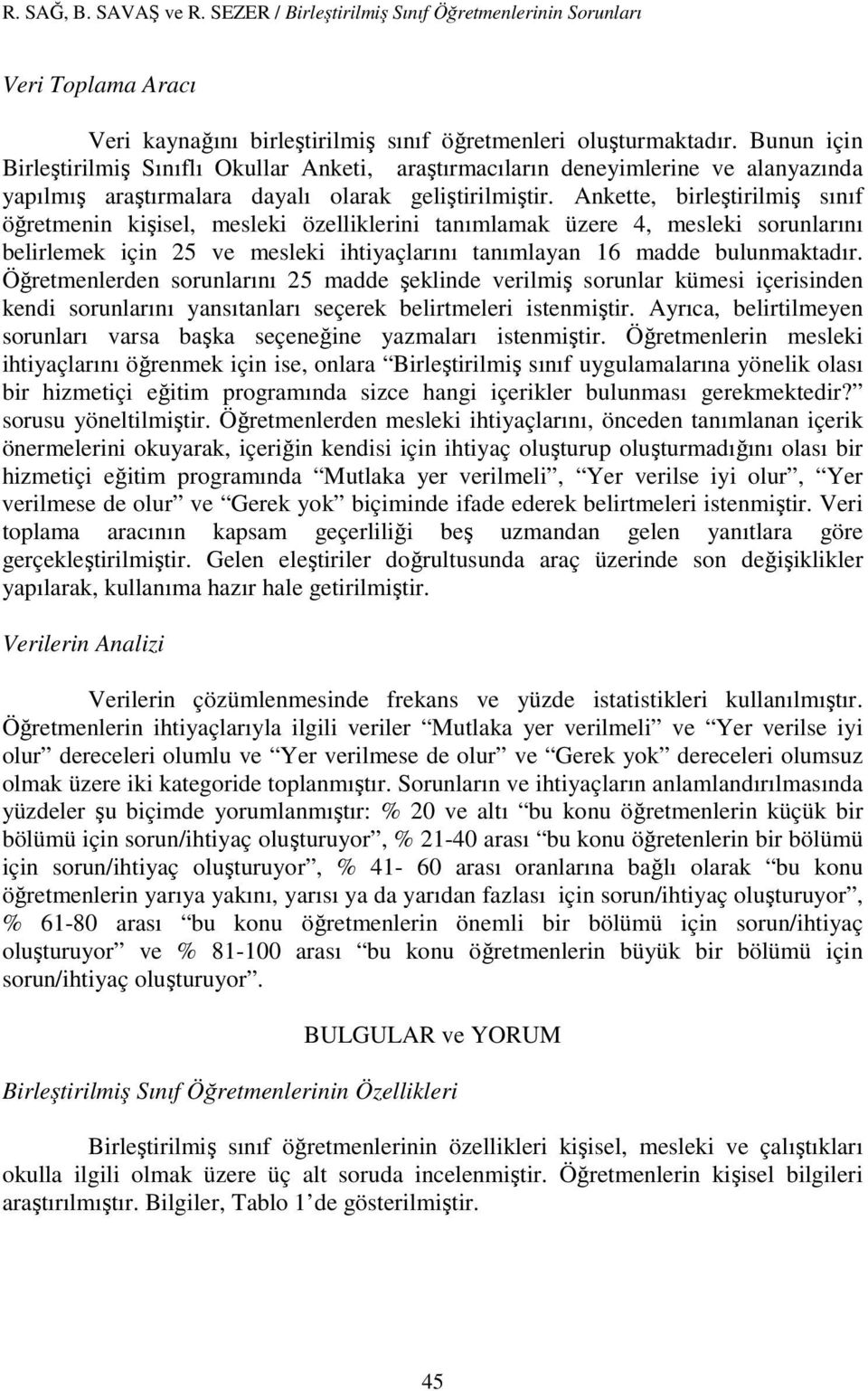 Ankette, birleştirilmiş sınıf öğretmenin kişisel, mesleki özelliklerini tanımlamak üzere 4, mesleki sorunlarını belirlemek için 25 ve mesleki ihtiyaçlarını tanımlayan 16 madde bulunmaktadır.