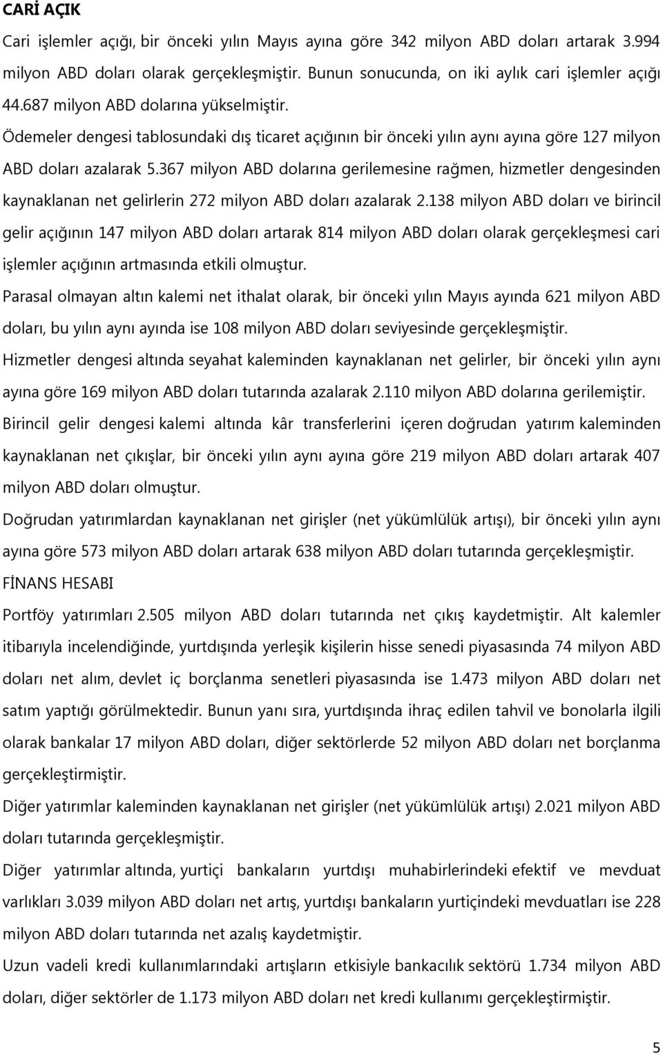 367 milyon ABD dolarına gerilemesine rağmen, hizmetler dengesinden kaynaklanan net gelirlerin 272 milyon ABD doları azalarak 2.