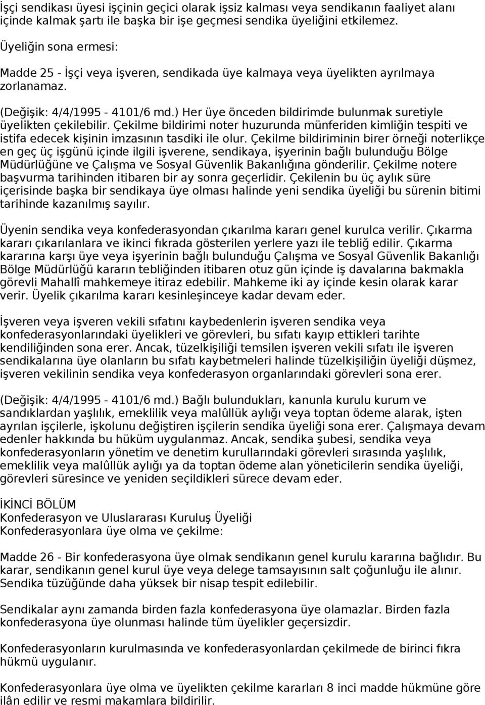 ) Her üye önceden bildirimde bulunmak suretiyle üyelikten çekilebilir. Çekilme bildirimi noter huzurunda münferiden kimliğin tespiti ve istifa edecek kişinin imzasının tasdiki ile olur.