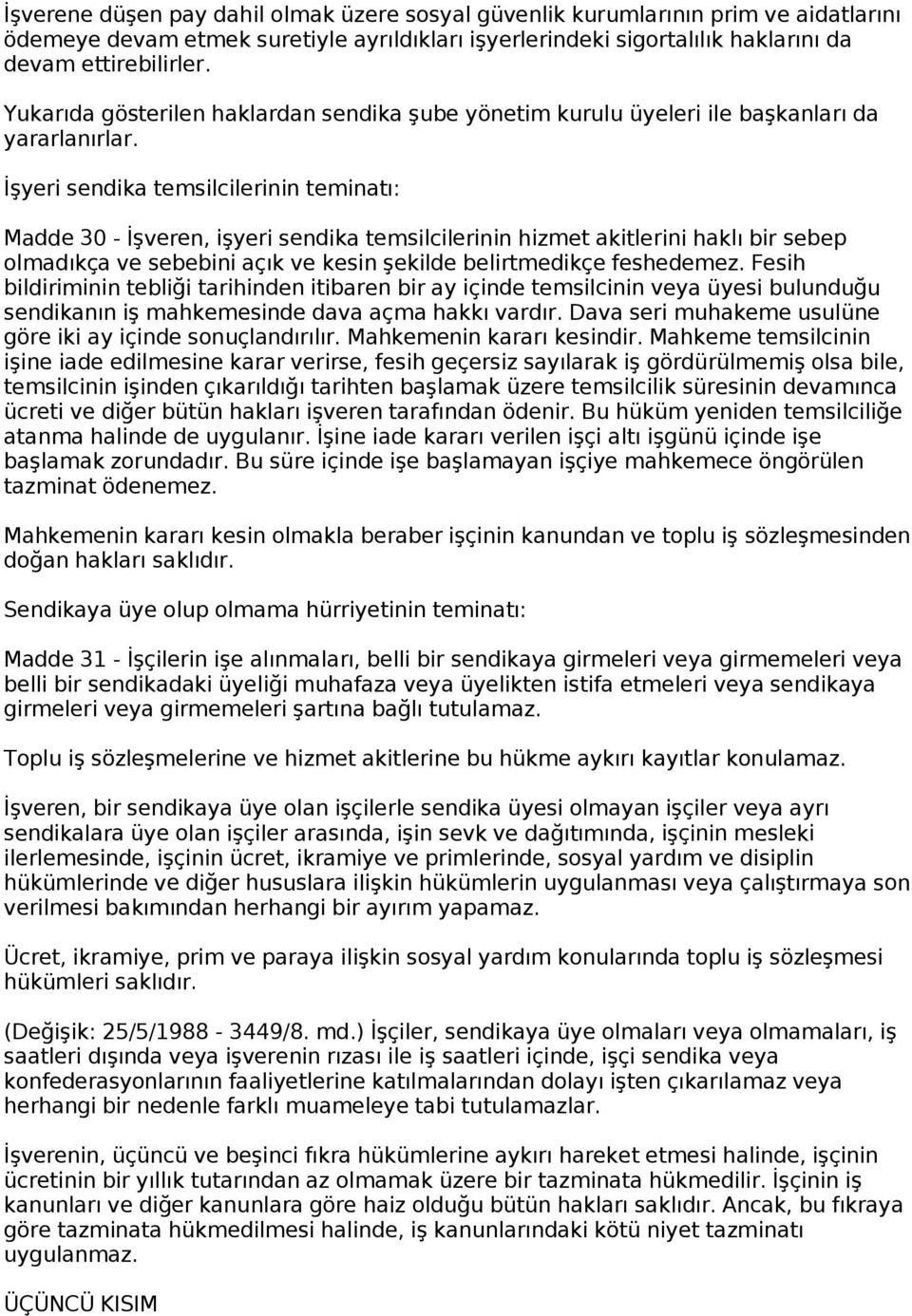 İşyeri sendika temsilcilerinin teminatı: Madde 30 - İşveren, işyeri sendika temsilcilerinin hizmet akitlerini haklı bir sebep olmadıkça ve sebebini açık ve kesin şekilde belirtmedikçe feshedemez.