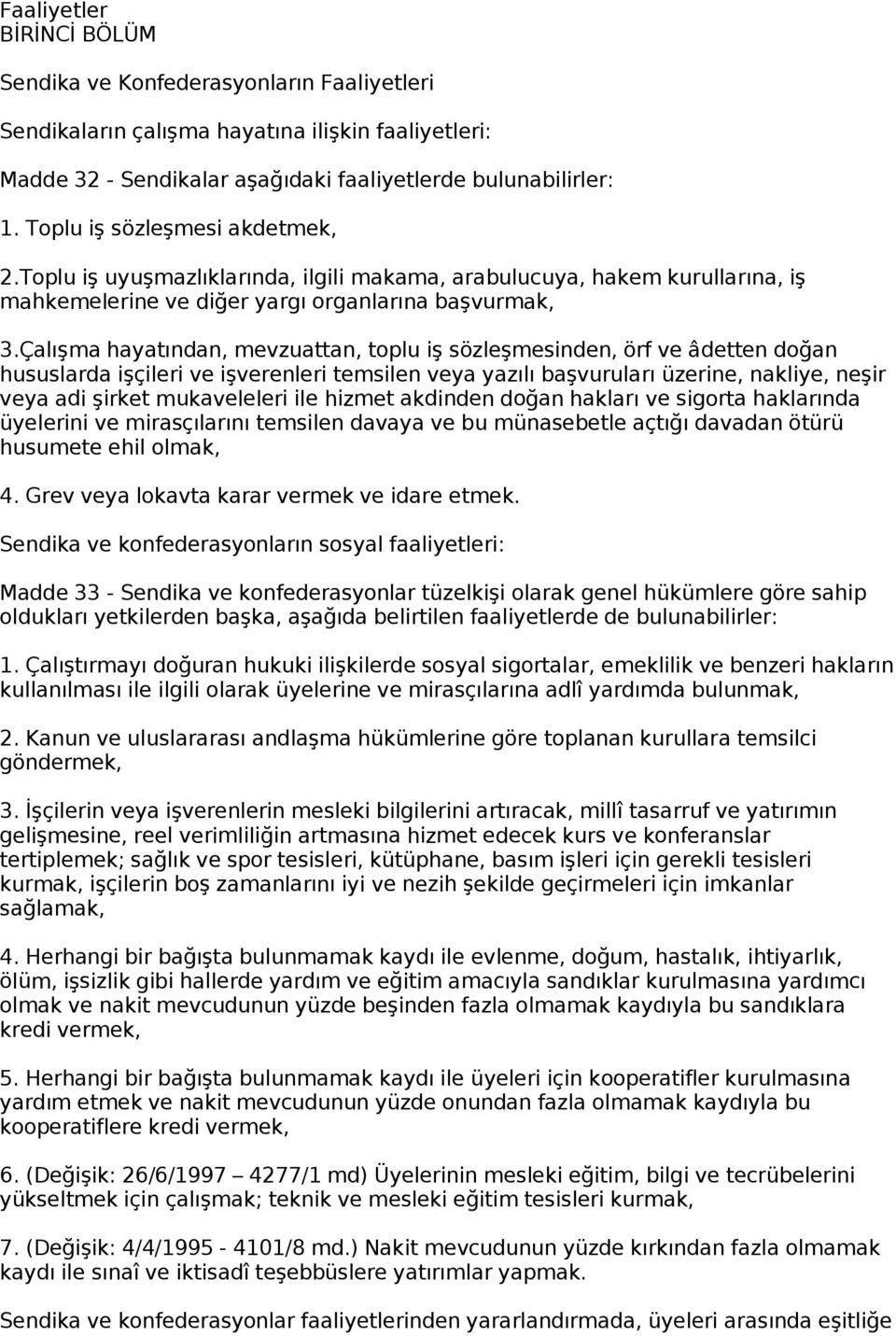 Çalışma hayatından, mevzuattan, toplu iş sözleşmesinden, örf ve âdetten doğan hususlarda işçileri ve işverenleri temsilen veya yazılı başvuruları üzerine, nakliye, neşir veya adi şirket mukaveleleri