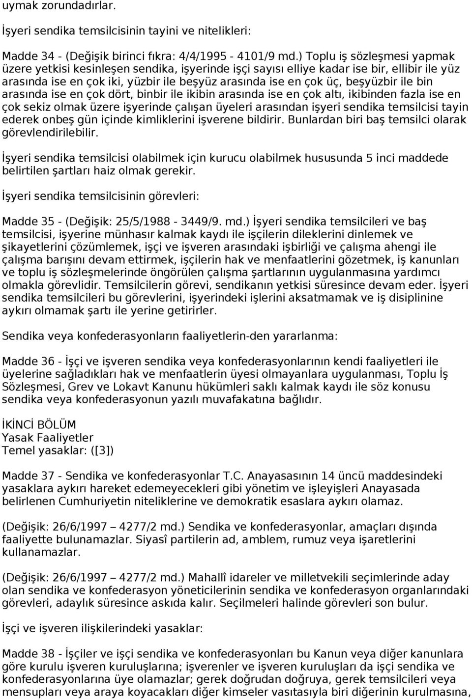 ile bin arasında ise en çok dört, binbir ile ikibin arasında ise en çok altı, ikibinden fazla ise en çok sekiz olmak üzere işyerinde çalışan üyeleri arasından işyeri sendika temsilcisi tayin ederek