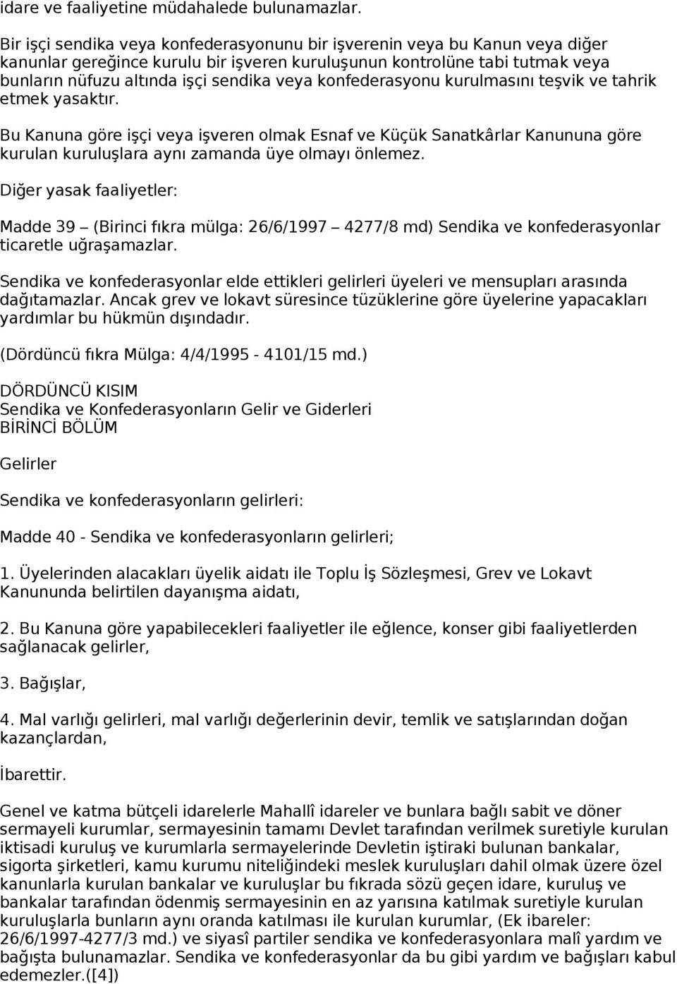 konfederasyonu kurulmasını teşvik ve tahrik etmek yasaktır. Bu Kanuna göre işçi veya işveren olmak Esnaf ve Küçük Sanatkârlar Kanununa göre kurulan kuruluşlara aynı zamanda üye olmayı önlemez.