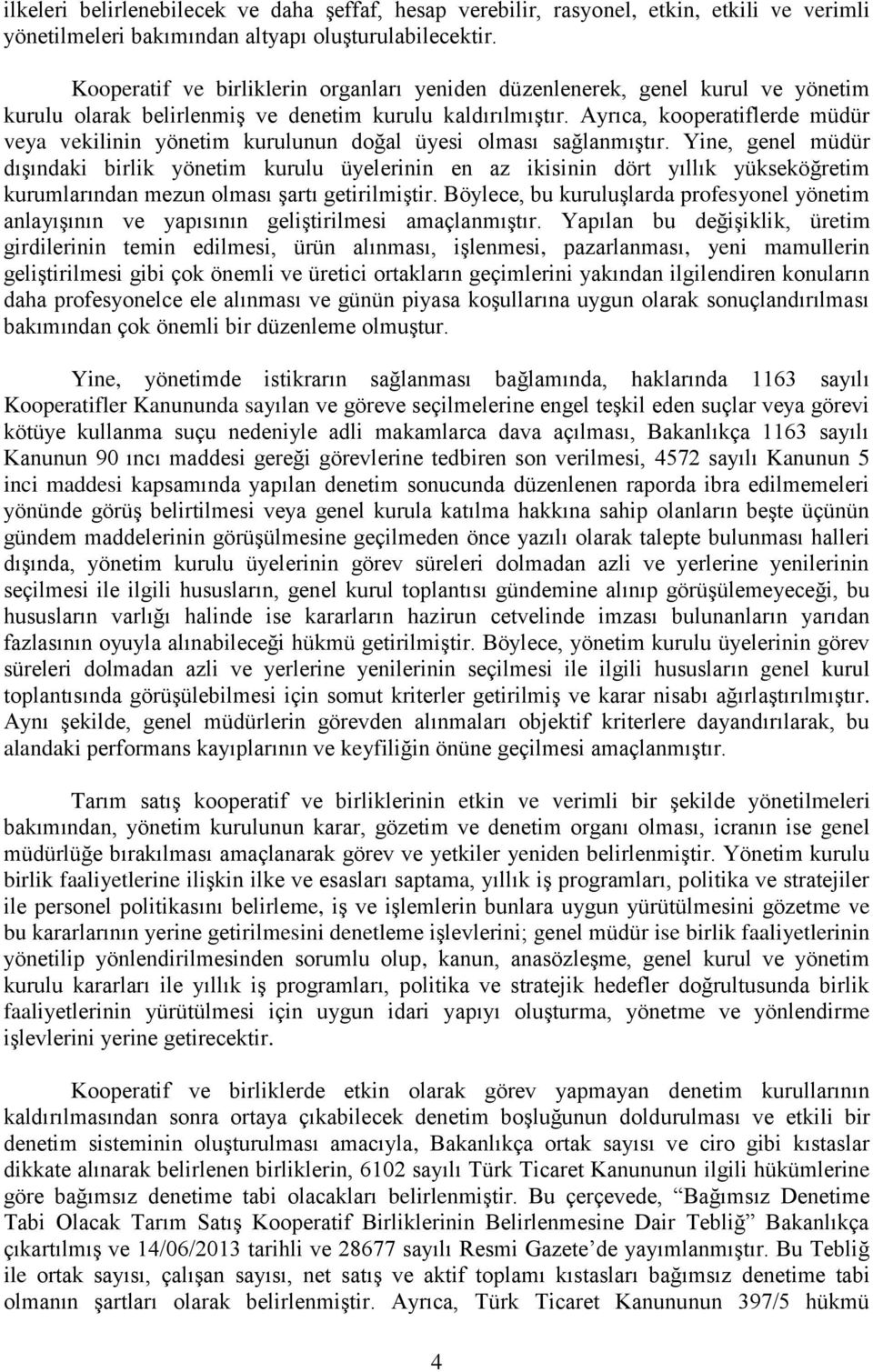 Ayrıca, kooperatiflerde müdür veya vekilinin yönetim kurulunun doğal üyesi olması sağlanmıştır.