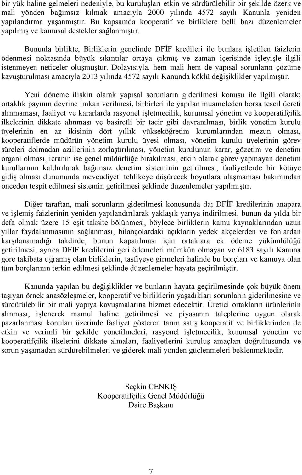 Bununla birlikte, Birliklerin genelinde DFİF kredileri ile bunlara işletilen faizlerin ödenmesi noktasında büyük sıkıntılar ortaya çıkmış ve zaman içerisinde işleyişle ilgili istenmeyen neticeler