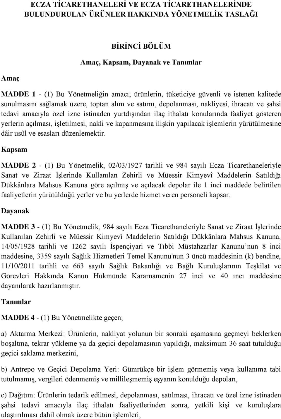 konularında faaliyet gösteren yerlerin açılması, işletilmesi, nakli ve kapanmasına ilişkin yapılacak işlemlerin yürütülmesine dâir usûl ve esasları düzenlemektir.