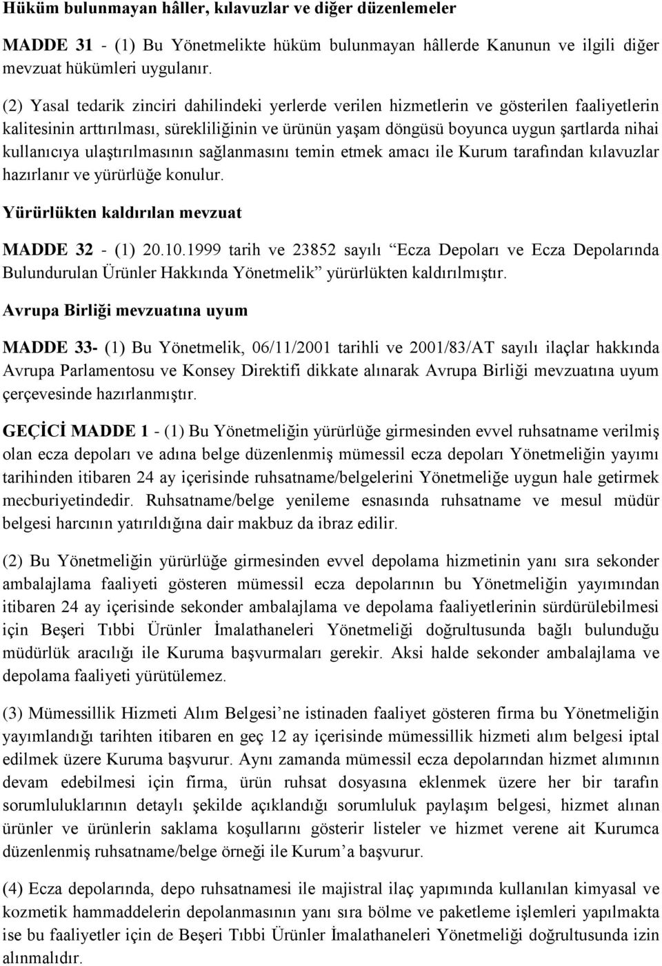 kullanıcıya ulaştırılmasının sağlanmasını temin etmek amacı ile Kurum tarafından kılavuzlar hazırlanır ve yürürlüğe konulur. Yürürlükten kaldırılan mevzuat MADDE 32 - (1) 20.10.