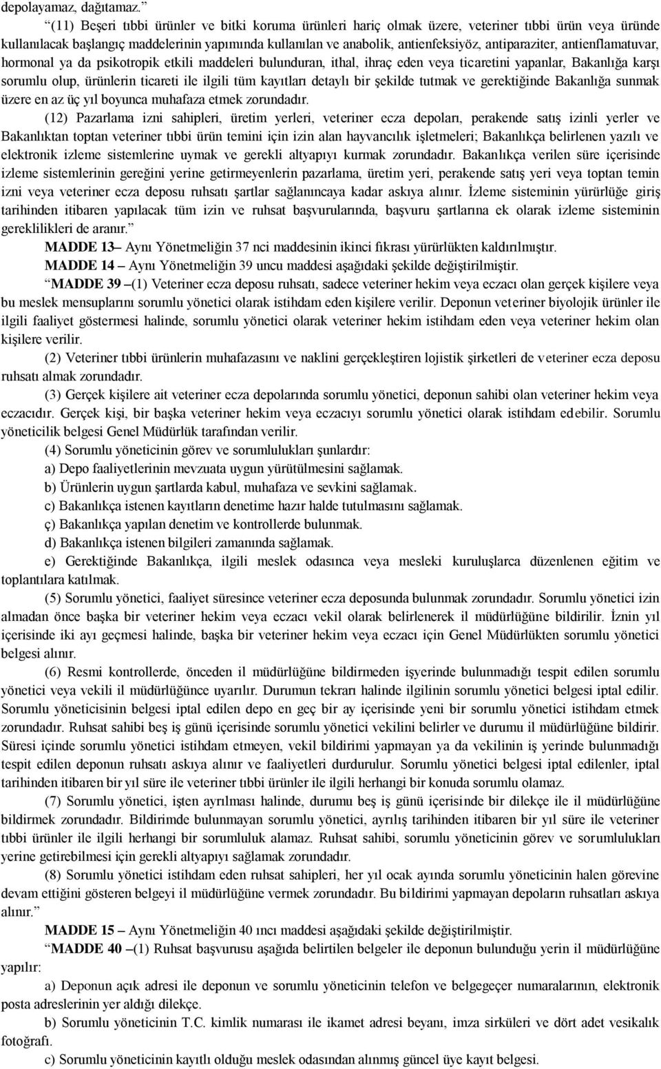 antiparaziter, antienflamatuvar, hormonal ya da psikotropik etkili maddeleri bulunduran, ithal, ihraç eden veya ticaretini yapanlar, Bakanlığa karşı sorumlu olup, ürünlerin ticareti ile ilgili tüm