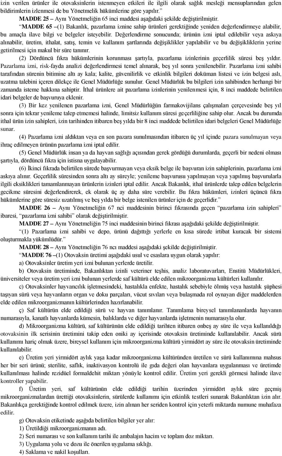 MADDE 65 (1) Bakanlık, pazarlama iznine sahip ürünleri gerektiğinde yeniden değerlendirmeye alabilir, bu amaçla ilave bilgi ve belgeler isteyebilir.