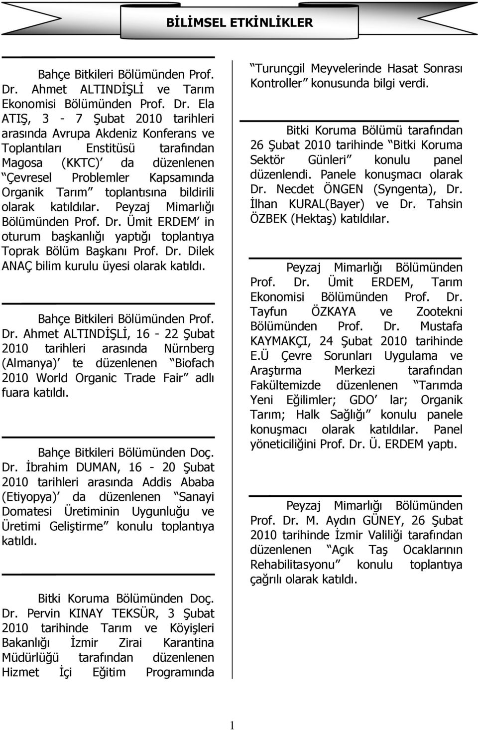 Ela ATIŞ, 3-7 Şubat 2010 tarihleri arasında Avrupa Akdeniz Konferans ve Toplantıları Enstitüsü tarafından Magosa (KKTC) da düzenlenen Çevresel Problemler Kapsamında Organik Tarım toplantısına