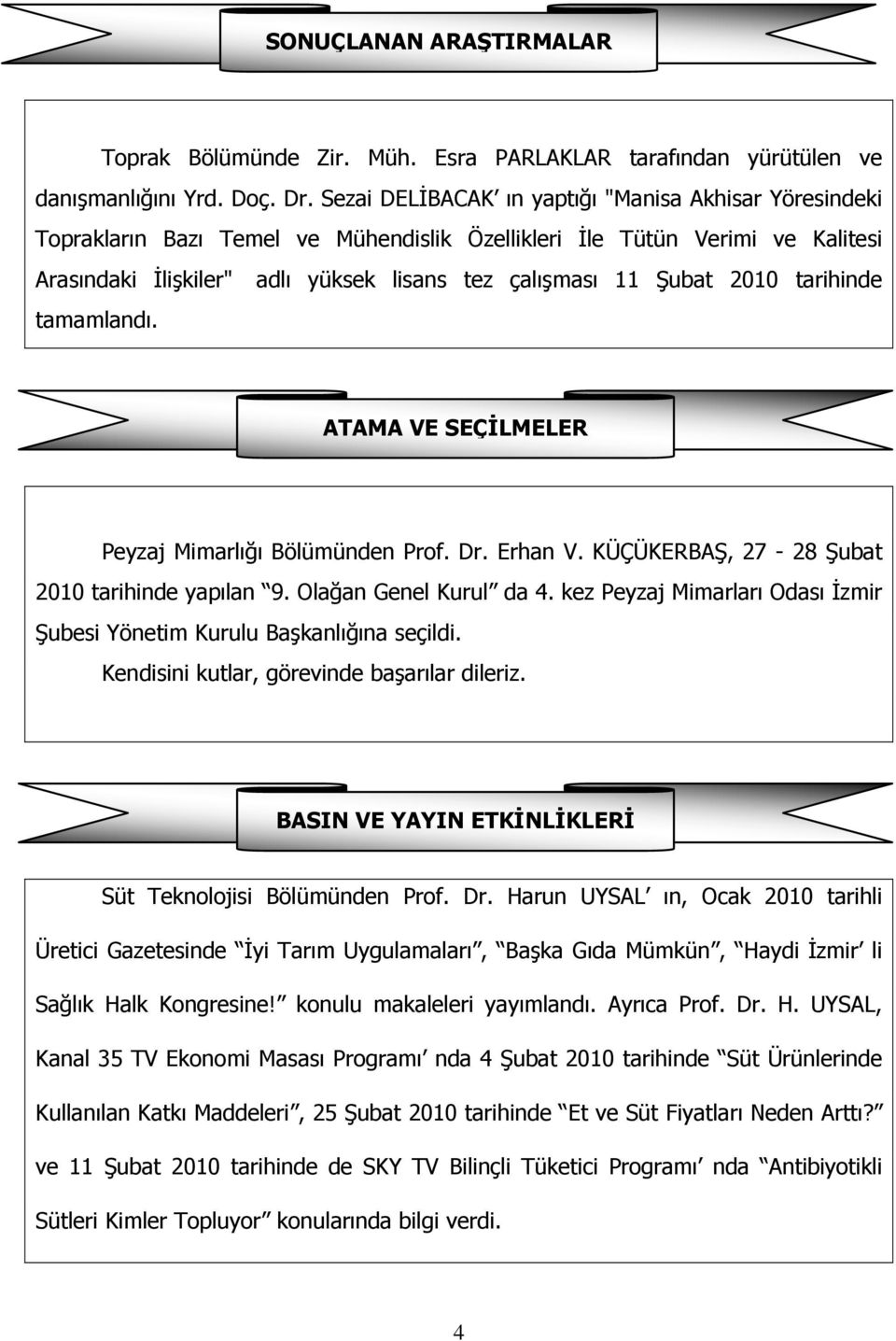 2010 tarihinde tamamlandı. ATAMA VE SEÇİLMELER Peyzaj Mimarlığı Bölümünden Prof. Dr. Erhan V. KÜÇÜKERBAŞ, 27-28 Şubat 2010 tarihinde yapılan 9. Olağan Genel Kurul da 4.