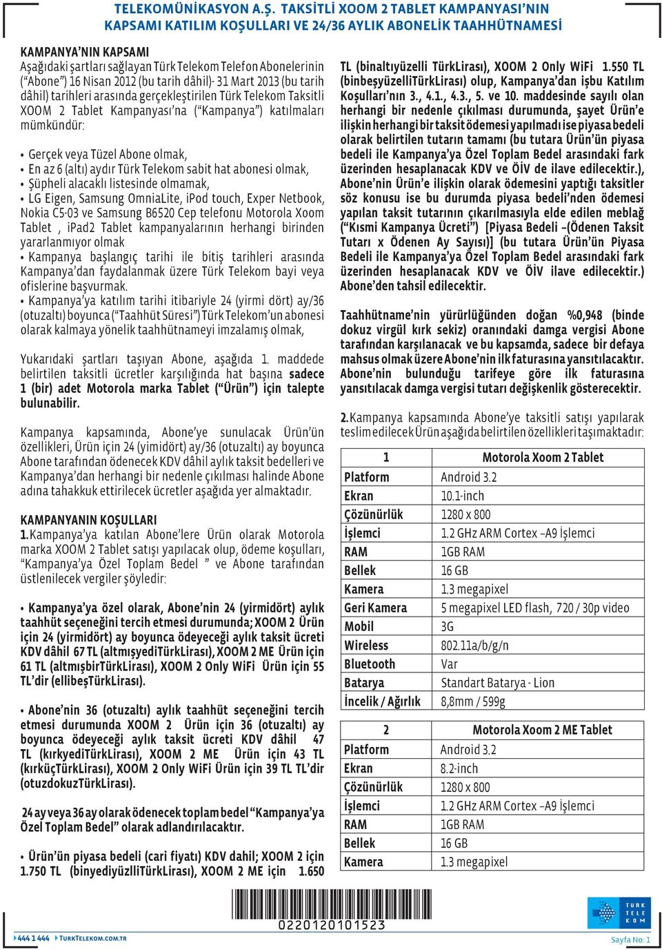 Nisan 2012 (bu tarih dâhil)- 31 Mart 2013 (bu tarih dâhil) tarihleri arasında gerçekleştirilen Türk Telekom Taksitli XOOM 2 Tablet Kampanyası na ( Kampanya ) katılmaları mümkündür: Gerçek veya Tüzel