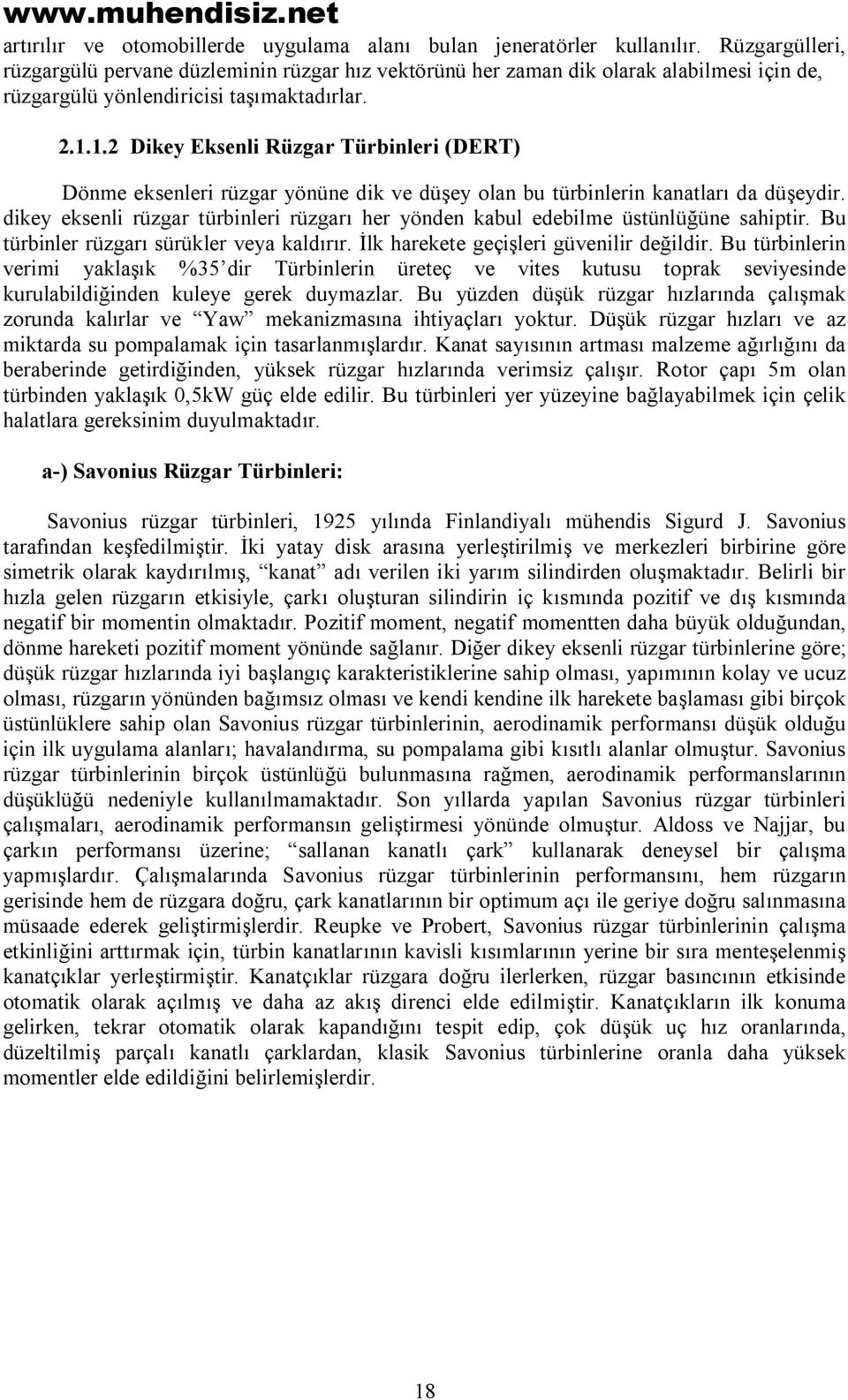 1.2 Dikey Eksenli Rüzgar Türbinleri (DERT) Dönme eksenleri rüzgar yönüne dik ve düşey olan bu türbinlerin kanatları da düşeydir.