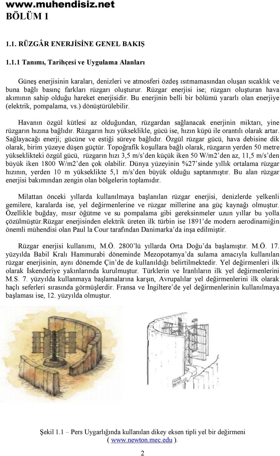 Havanın özgül kütlesi az olduğundan, rüzgardan sağlanacak enerjinin miktarı, yine rüzgarın hızına bağlıdır. Rüzgarın hızı yükseklikle, gücü ise, hızın küpü ile orantılı olarak artar.