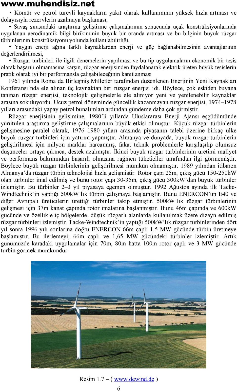 kaynaklardan enerji ve güç bağlanabilmesinin avantajlarının değerlendirilmesi, Rüzgar türbinleri ile ilgili denemelerin yapılması ve bu tip uygulamaların ekonomik bir tesis olarak başarılı olmamasına