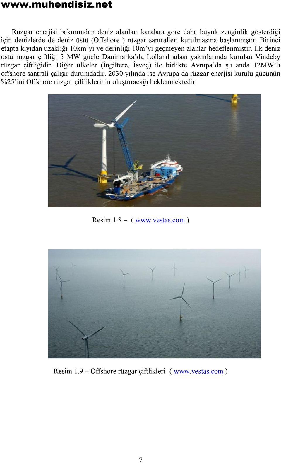İlk deniz üstü rüzgar çiftliği 5 MW güçle Danimarka da Lolland adası yakınlarında kurulan Vindeby rüzgar çiftliğidir.
