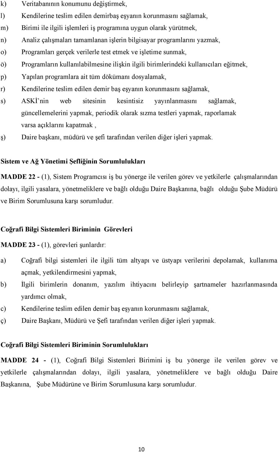 eğitmek, p) Yapılan programlara ait tüm dökümanı dosyalamak, r) Kendilerine teslim edilen demir baş eşyanın korunmasını sağlamak, s) ASKİ nin web sitesinin kesintisiz yayınlanmasını sağlamak,