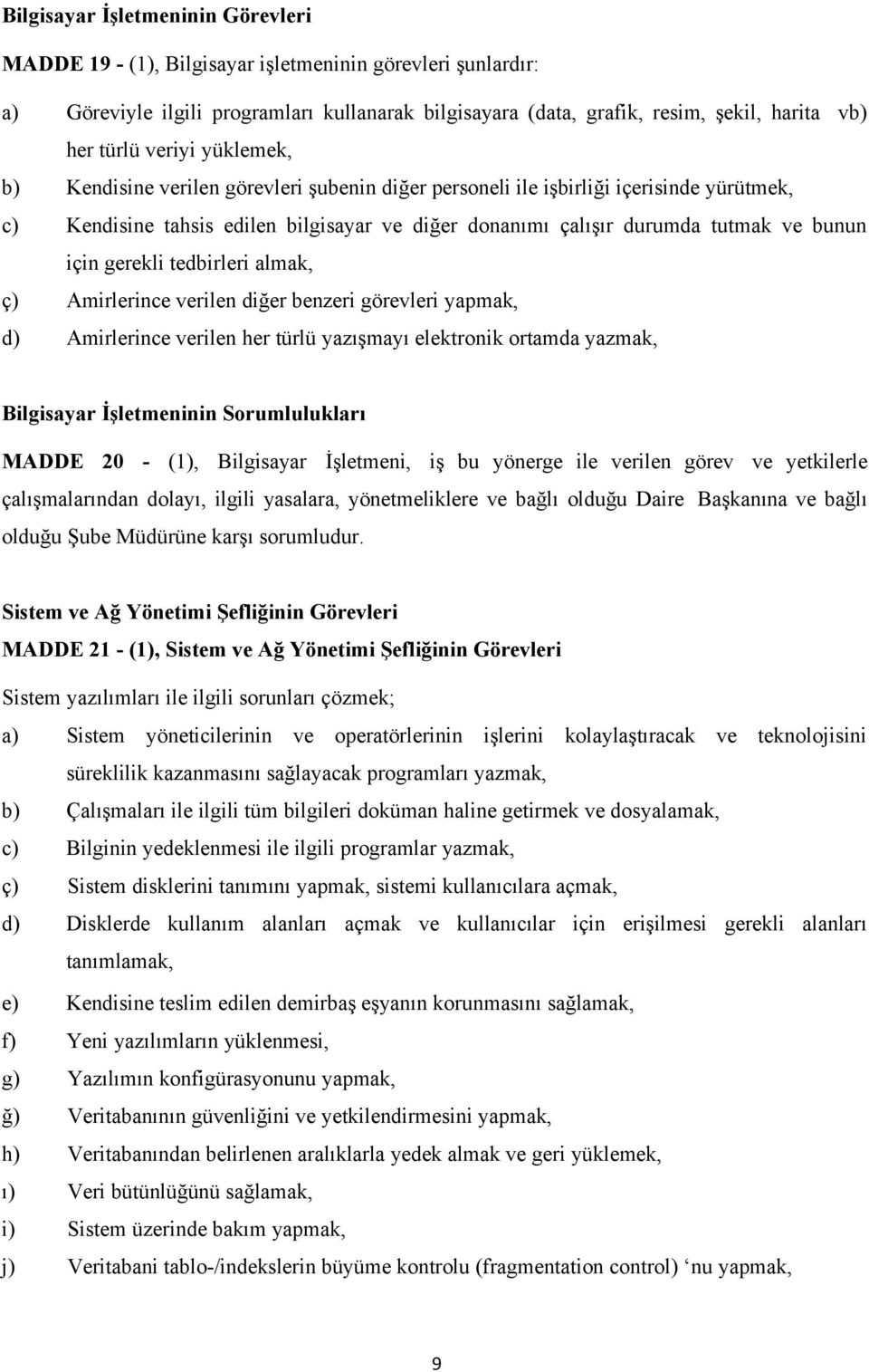 gerekli tedbirleri almak, ç) Amirlerince verilen diğer benzeri görevleri yapmak, d) Amirlerince verilen her türlü yazışmayı elektronik ortamda yazmak, Bilgisayar İşletmeninin Sorumlulukları MADDE 20