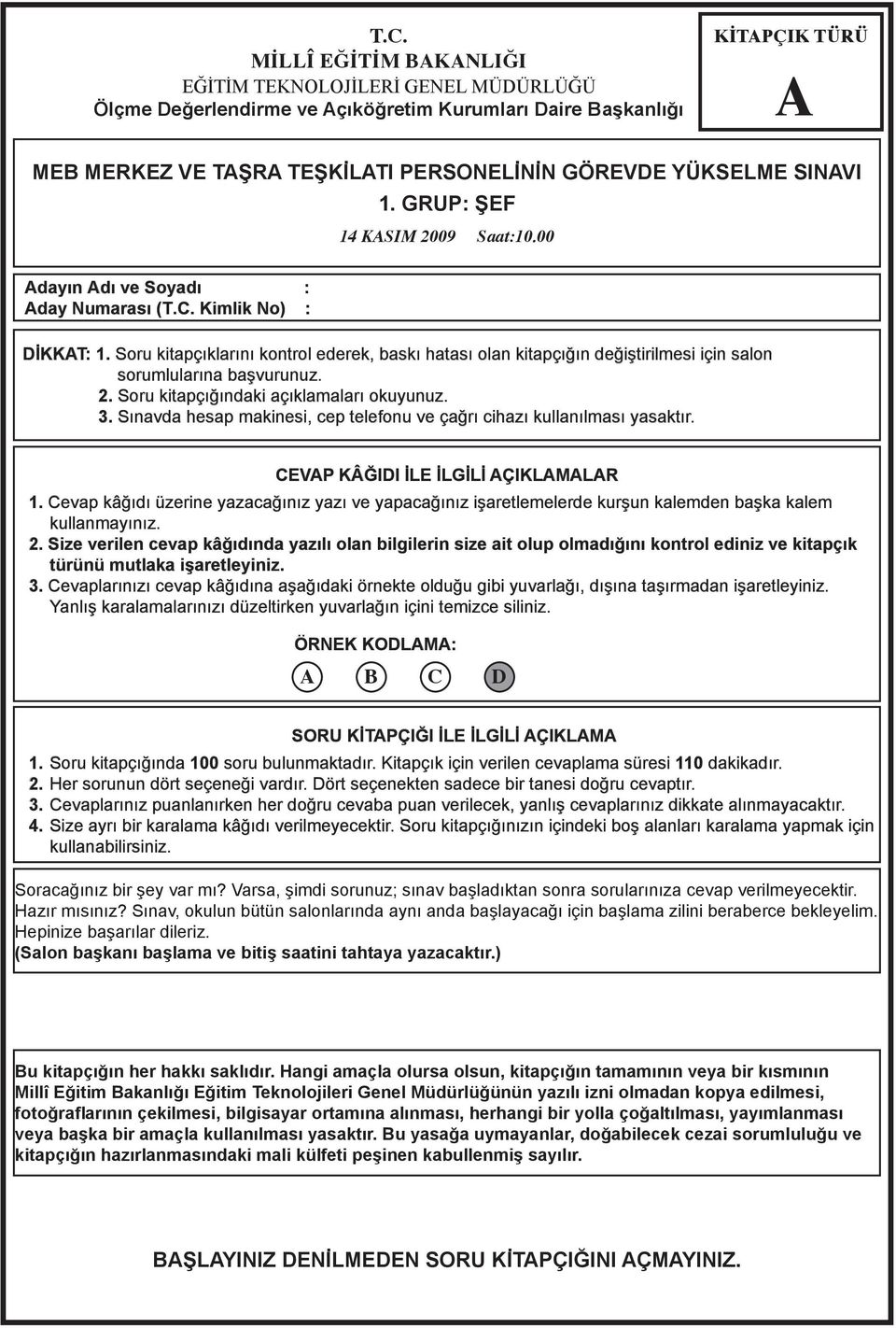 Soru kitapçıklarını kontrol ederek, baskı hatası olan kitapçığın değiştirilmesi için salon sorumlularına başvurunuz. 2. Soru kitapçığındaki açıklamaları okuyunuz. 3.