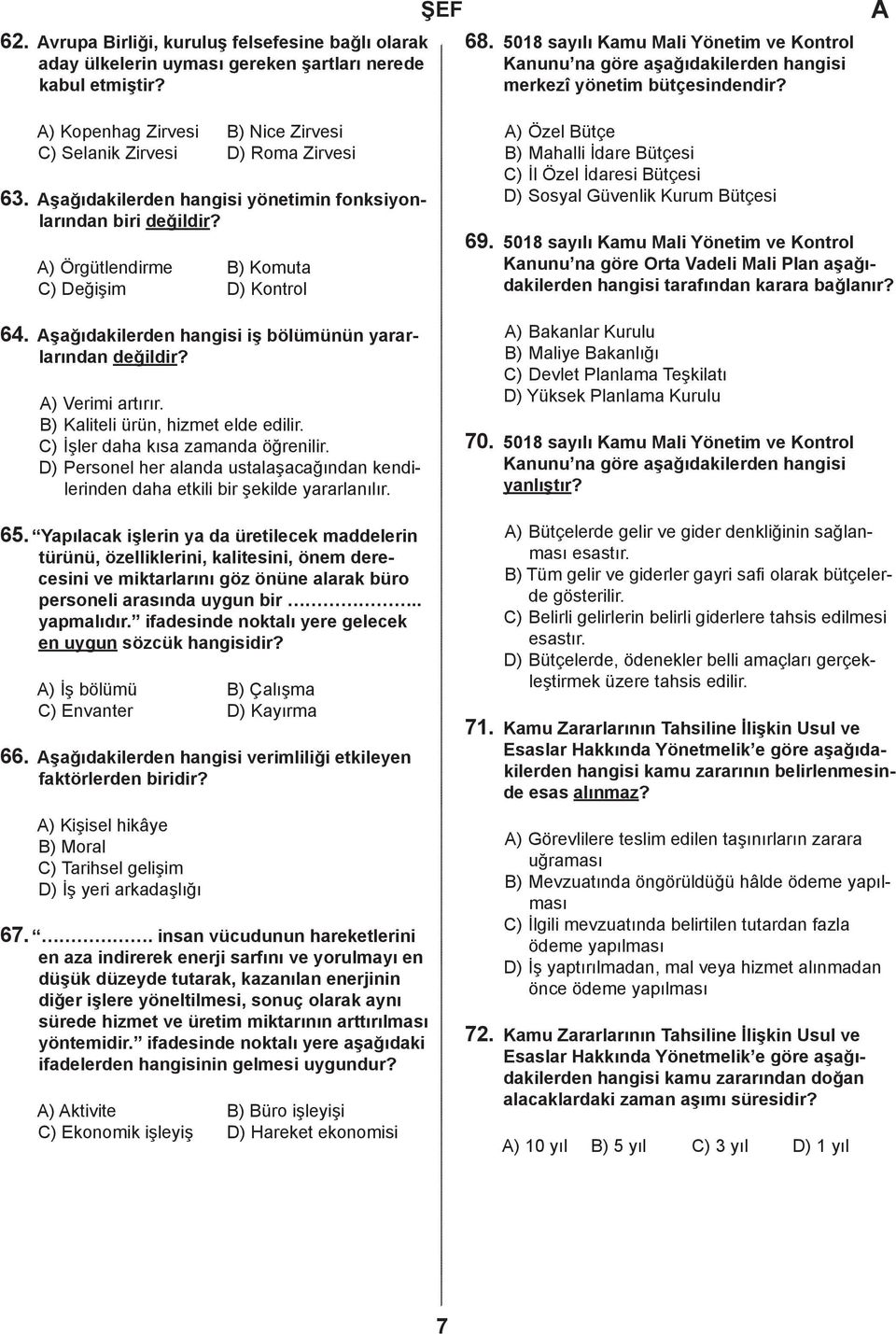 şağıdakilerden hangisi yönetimin fonksiyonlarından biri değildir? ) Örgütlendirme ) Komuta ) eğişim ) Kontrol 64. şağıdakilerden hangisi iş bölümünün yararlarından değildir? ) Verimi artırır.