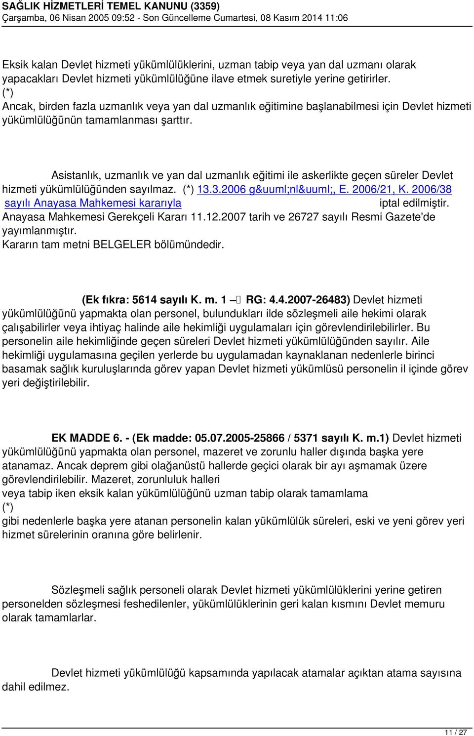 Asistanlık, uzmanlık ve yan dal uzmanlık eğitimi ile askerlikte geçen süreler Devlet hizmeti yükümlülüğünden sayılmaz. (*) 13.3.2006 günlü, E. 2006/21, K.