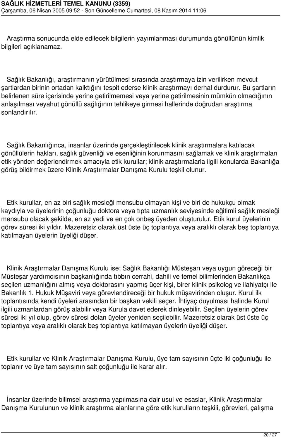 Bu şartların belirlenen süre içerisinde yerine getirilmemesi veya yerine getirilmesinin mümkün olmadığının anlaşılması veyahut gönüllü sağlığının tehlikeye girmesi hallerinde doğrudan araştırma