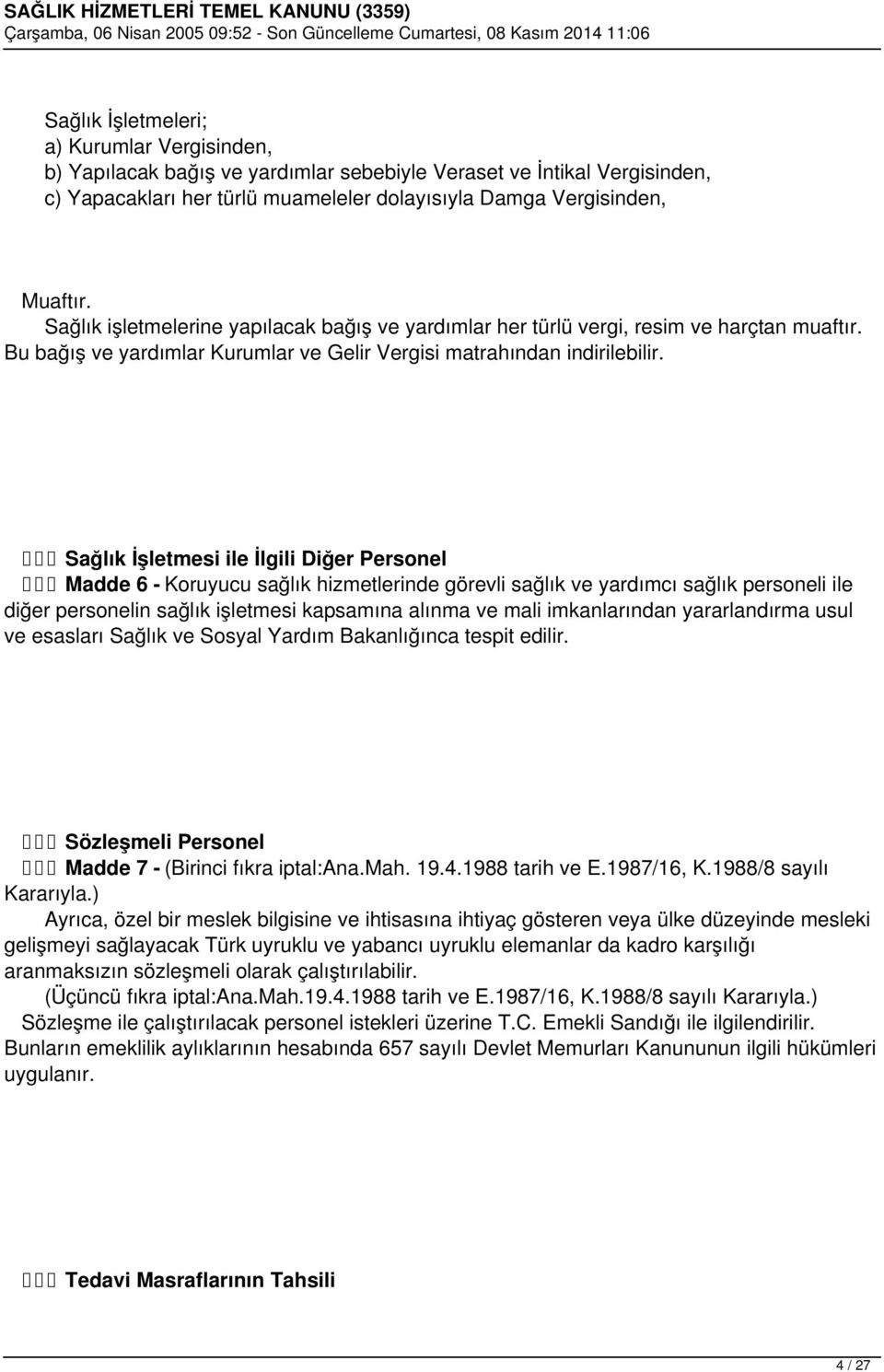 Sağlık İşletmesi ile İlgili Diğer Personel Madde 6 - Koruyucu sağlık hizmetlerinde görevli sağlık ve yardımcı sağlık personeli ile diğer personelin sağlık işletmesi kapsamına alınma ve mali