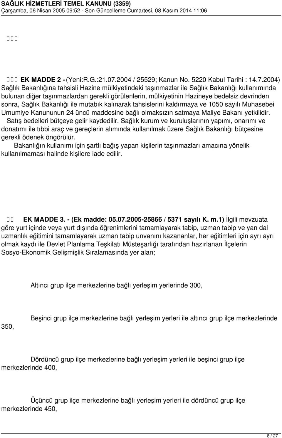 2004) Sağlık Bakanlığına tahsisli Hazine mülkiyetindeki taşınmazlar ile Sağlık Bakanlığı kullanımında bulunan diğer taşınmazlardan gerekli görülenlerin, mülkiyetinin Hazineye bedelsiz devrinden