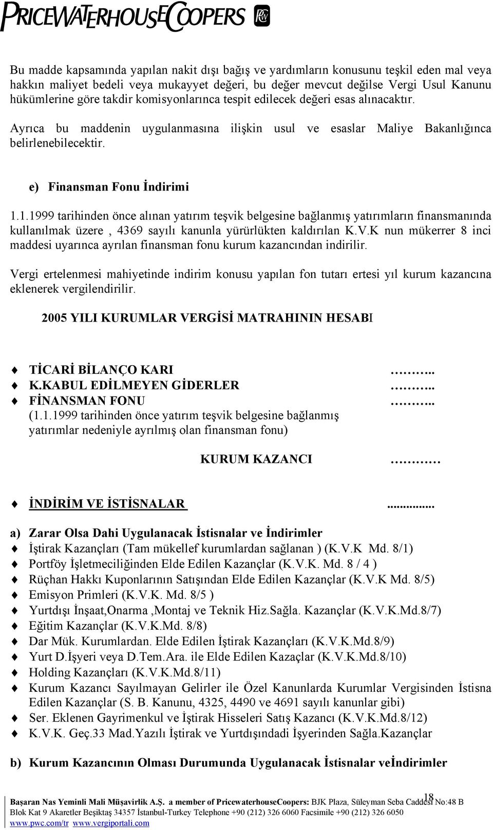 1.1999 tarihinden önce alınan yatırım teşvik belgesine bağlanmış yatırımların finansmanında kullanılmak üzere, 4369 sayılı kanunla yürürlükten kaldırılan K.V.