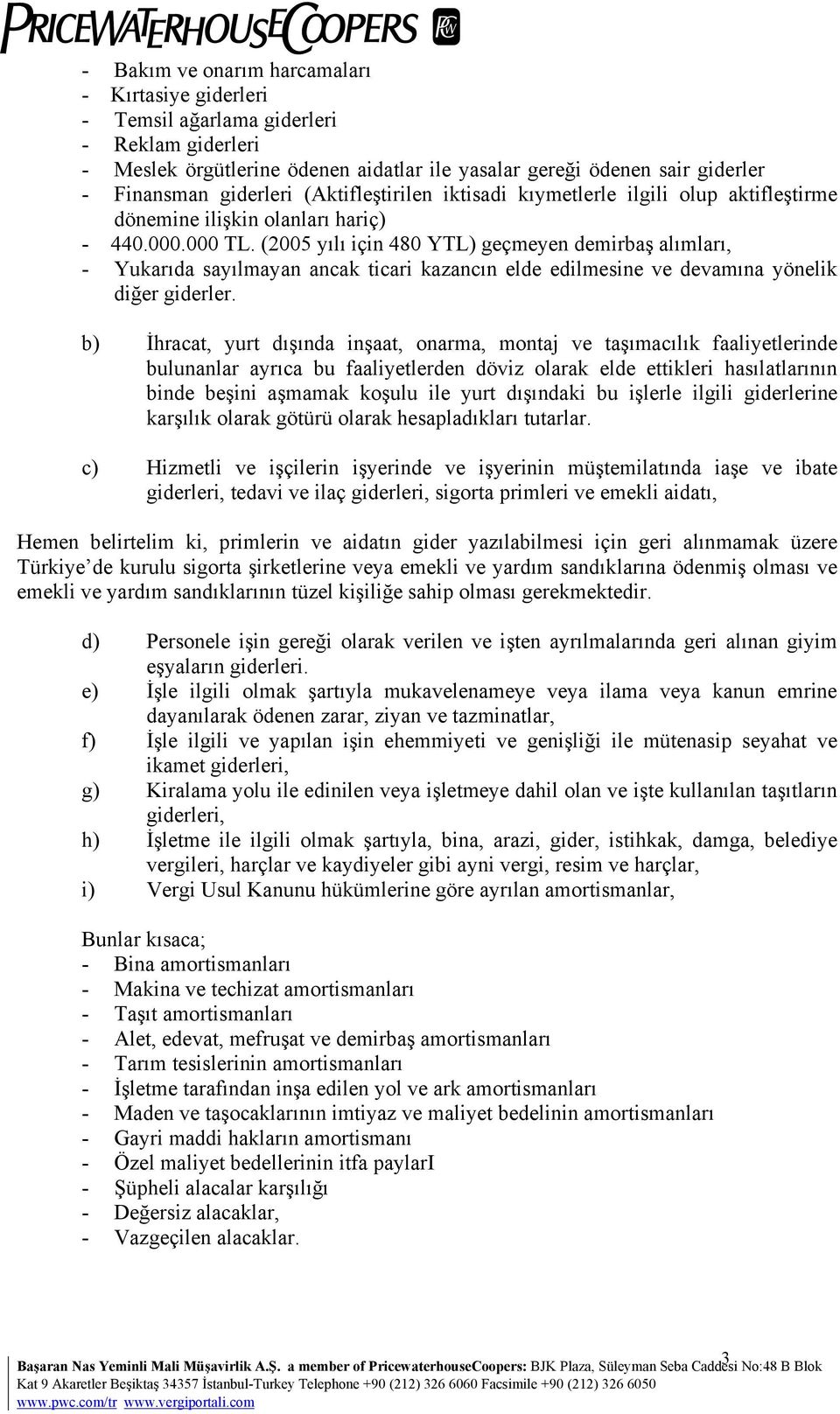 (2005 yılı için 480 YTL) geçmeyen demirbaş alımları, - Yukarıda sayılmayan ancak ticari kazancın elde edilmesine ve devamına yönelik diğer giderler.