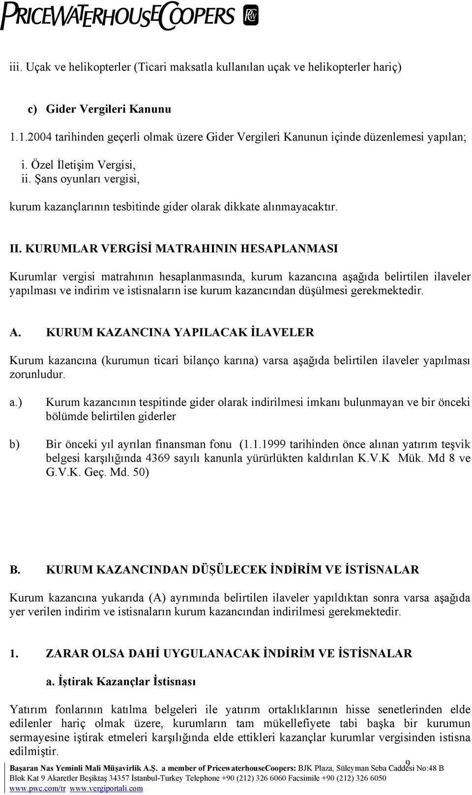 Şans oyunları vergisi, kurum kazançlarının tesbitinde gider olarak dikkate alınmayacaktır. II.