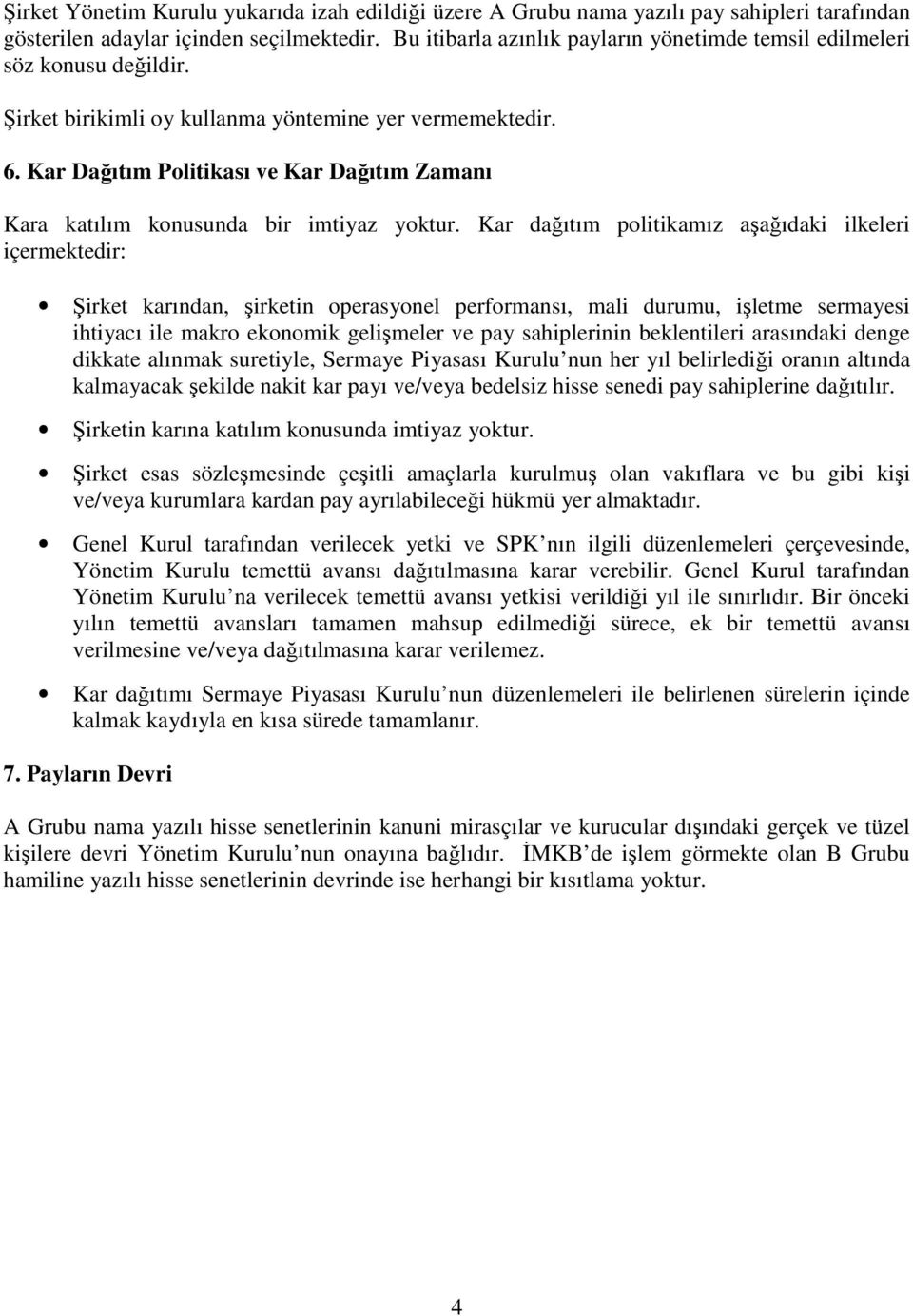 Kar Dağıtım Politikası ve Kar Dağıtım Zamanı Kara katılım konusunda bir imtiyaz yoktur.