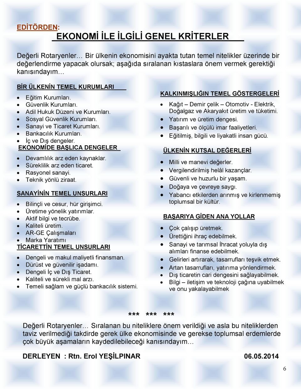 Bankacılık Kurumları. Đç ve Dış dengeler. EKONOMĐDE BAŞLICA DENGELER Devamlılık arz eden kaynaklar. Süreklilik arz eden ticaret. Rasyonel sanayi. Teknik yönlü ziraat.