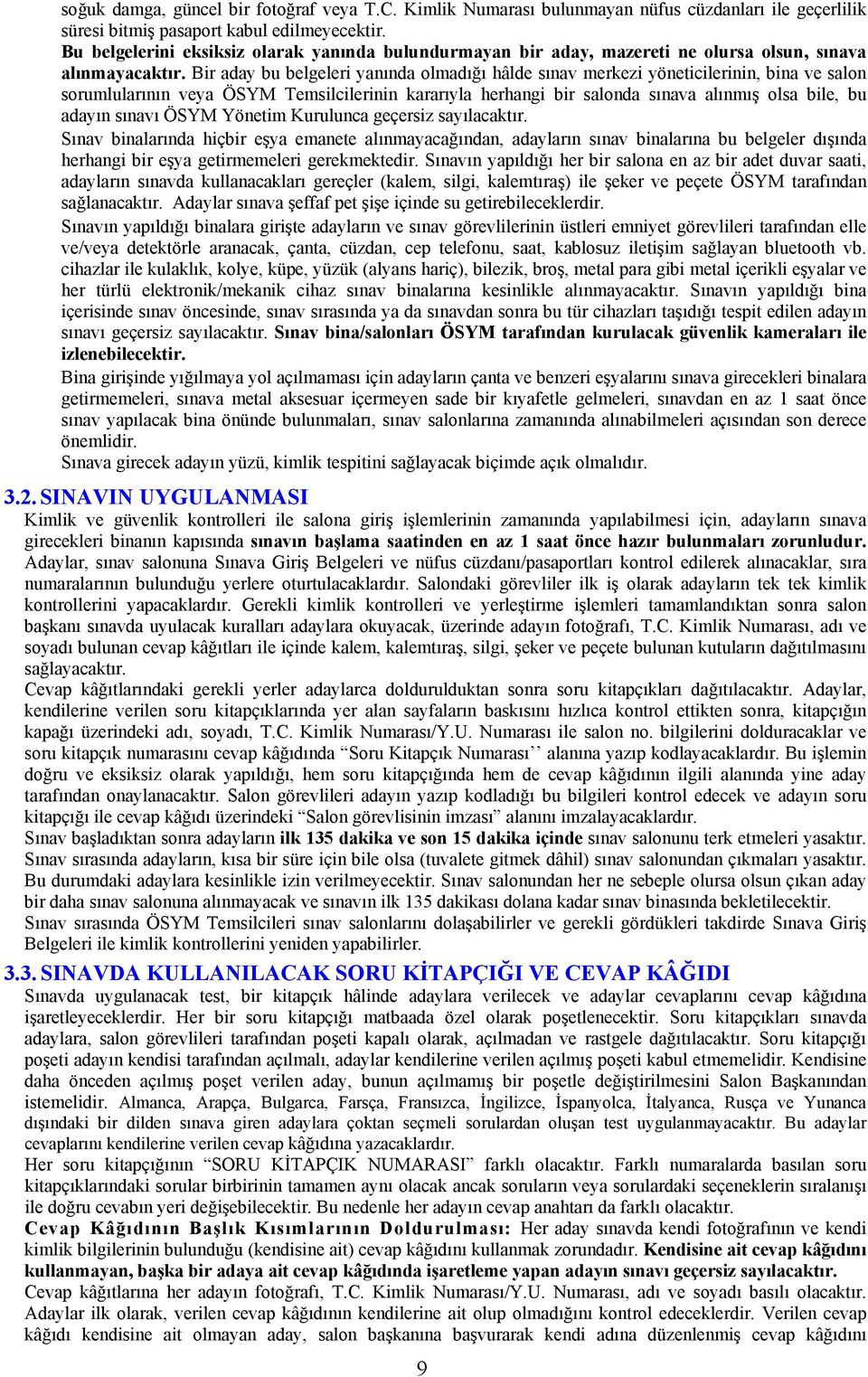 Bir aday bu belgeleri yanında olmadığı hâlde sınav merkezi yöneticilerinin, bina ve salon sorumlularının veya ÖSYM Temsilcilerinin kararıyla herhangi bir salonda sınava alınmış olsa bile, bu adayın