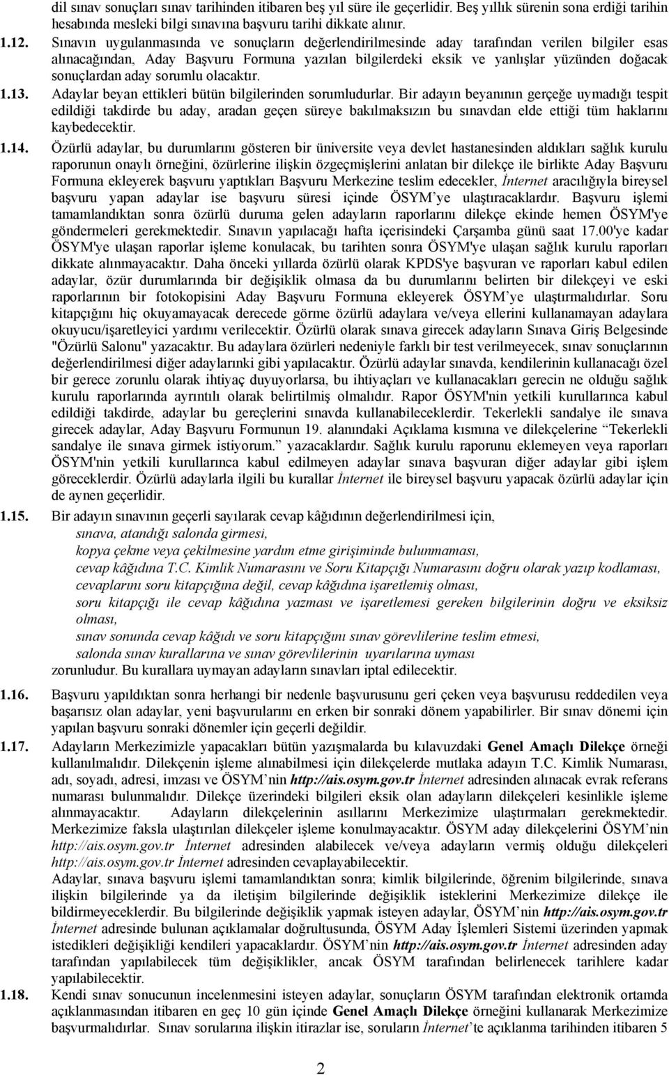 sonuçlardan aday sorumlu olacaktır. 1.13. Adaylar beyan ettikleri bütün bilgilerinden sorumludurlar.