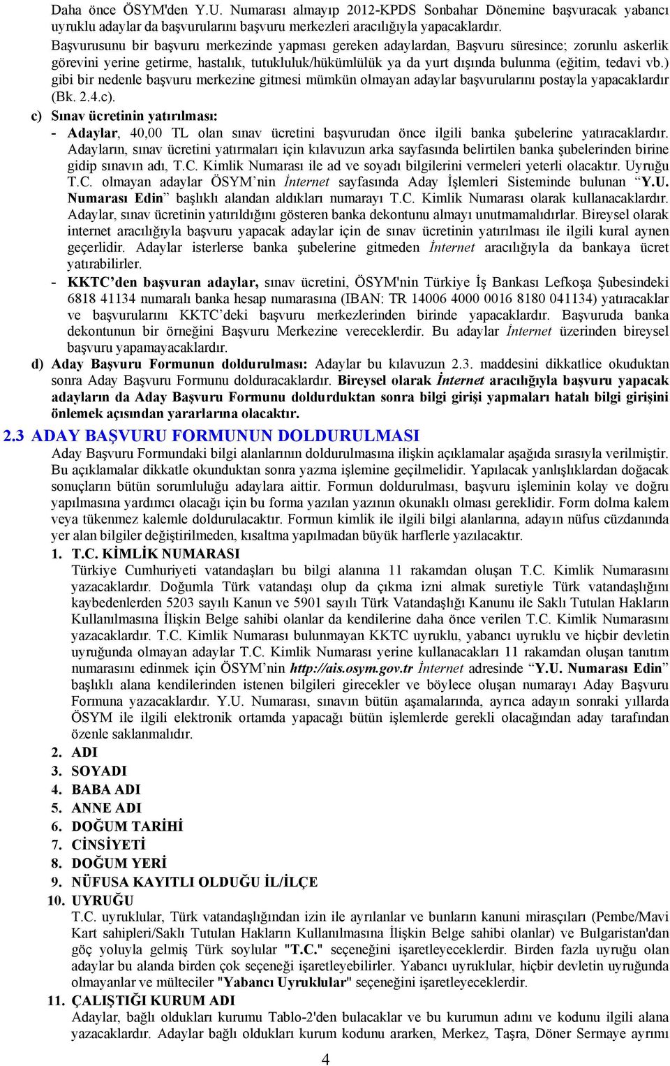 vb.) gibi bir nedenle başvuru merkezine gitmesi mümkün olmayan adaylar başvurularını postayla yapacaklardır (Bk. 2.4.c).