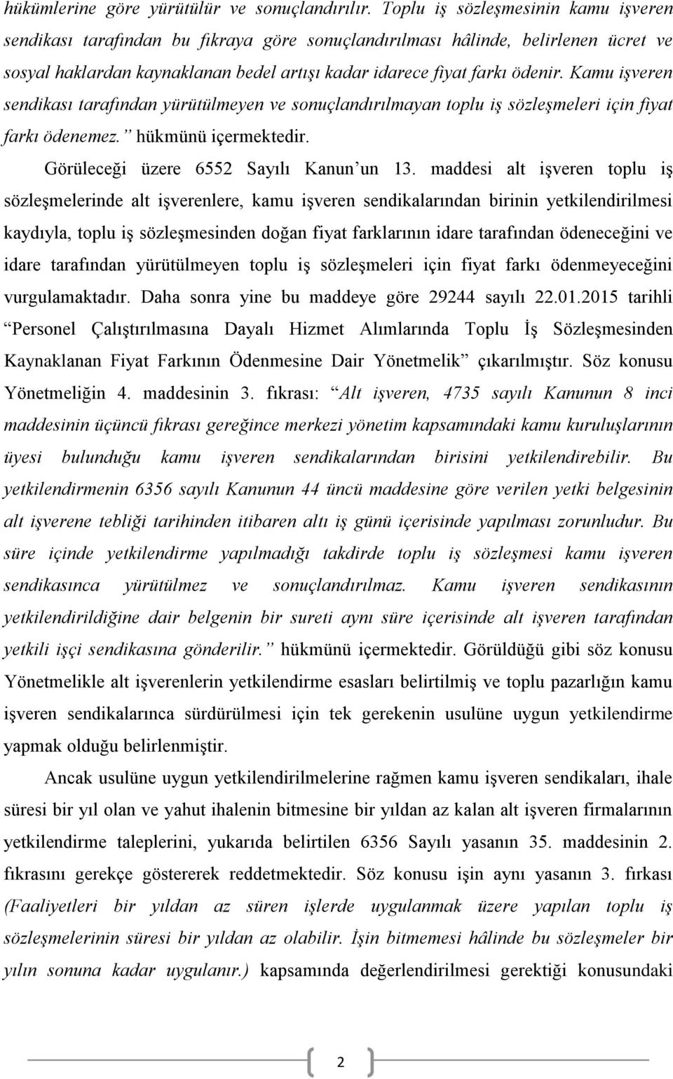 Kamu işveren sendikası tarafından yürütülmeyen ve sonuçlandırılmayan toplu iş sözleşmeleri için fiyat farkı ödenemez. hükmünü içermektedir. Görüleceği üzere 6552 Sayılı Kanun un 13.