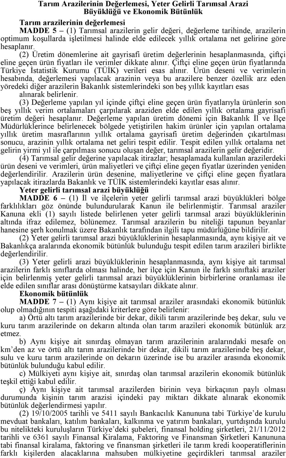 (2) Üretim dönemlerine ait gayrisafi üretim değerlerinin hesaplanmasında, çiftçi eline geçen ürün fiyatları ile verimler dikkate alınır.