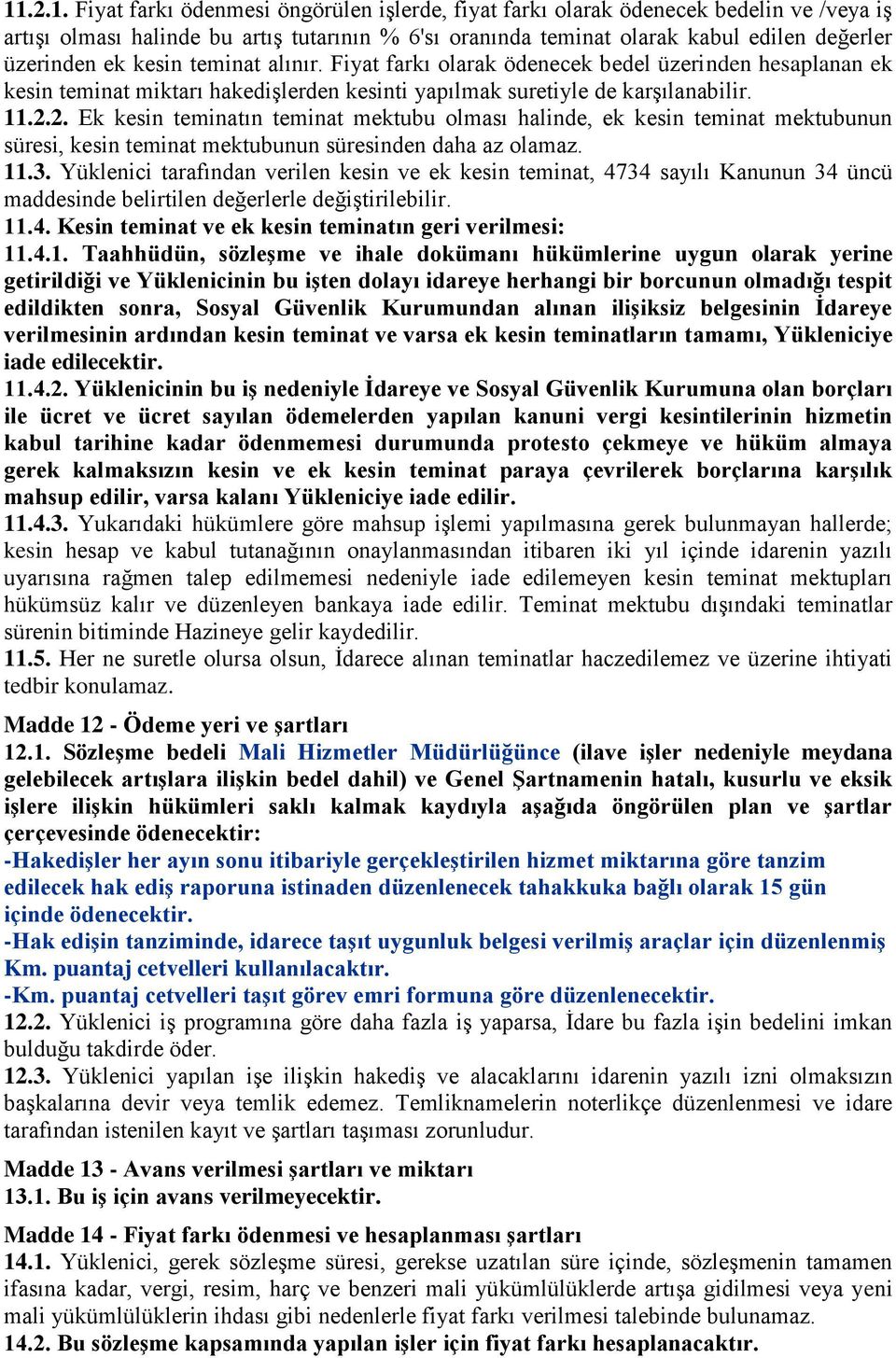 2. Ek kesin teminatın teminat mektubu olması halinde, ek kesin teminat mektubunun süresi, kesin teminat mektubunun süresinden daha az olamaz. 11.3.