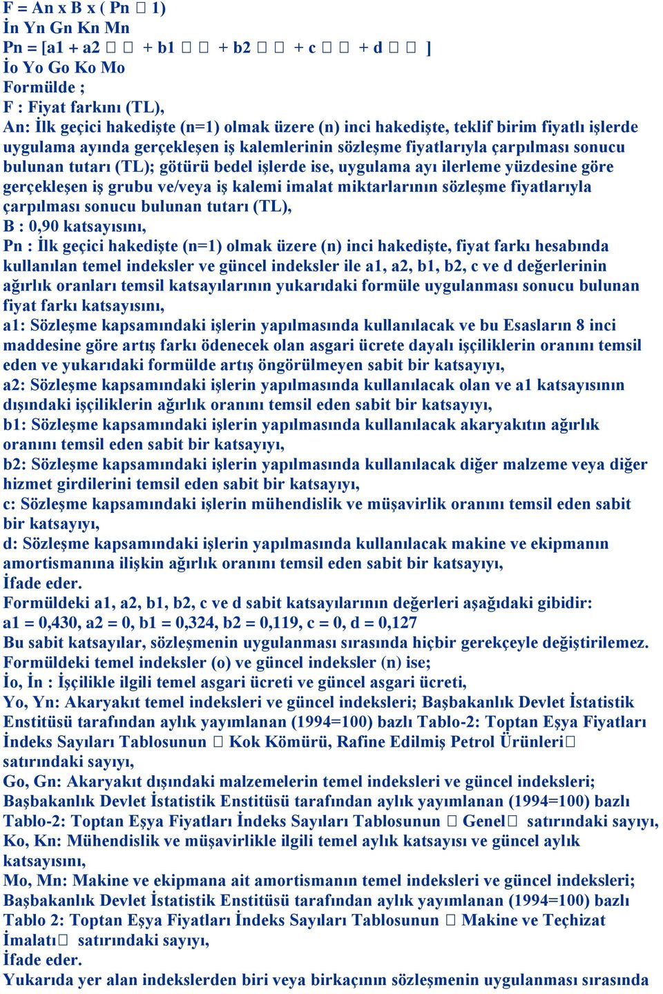 grubu ve/veya iģ kalemi imalat miktarlarının sözleģme fiyatlarıyla çarpılması sonucu bulunan tutarı (TL), B : 0,90 katsayısını, Pn : Ġlk geçici hakediģte (n=1) olmak üzere (n) inci hakediģte, fiyat