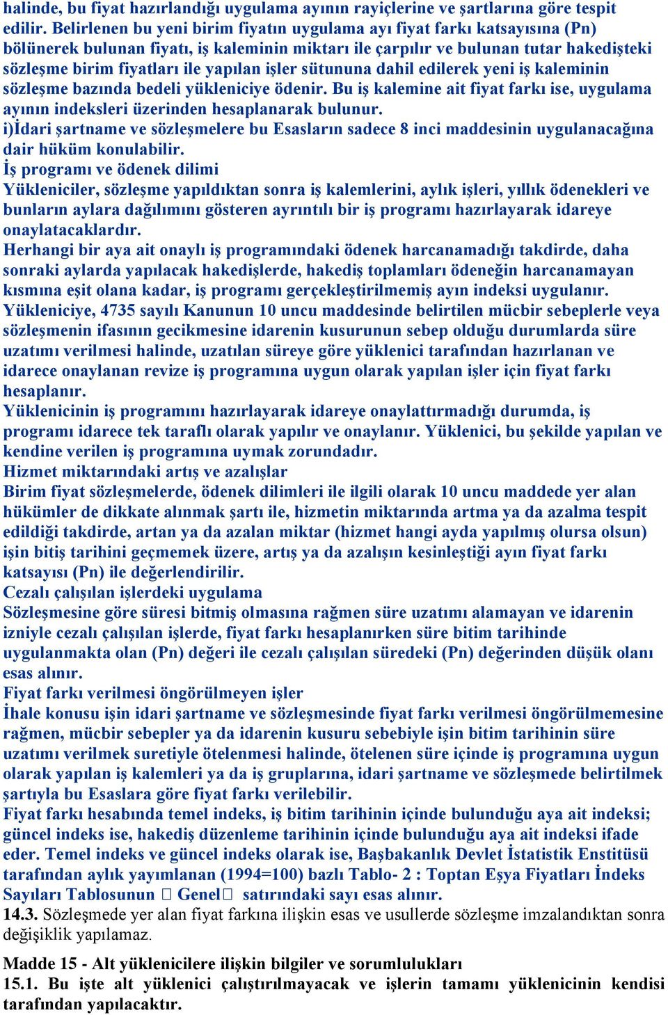 yapılan iģler sütununa dahil edilerek yeni iģ kaleminin sözleģme bazında bedeli yükleniciye ödenir. Bu iģ kalemine ait fiyat farkı ise, uygulama ayının indeksleri üzerinden hesaplanarak bulunur.