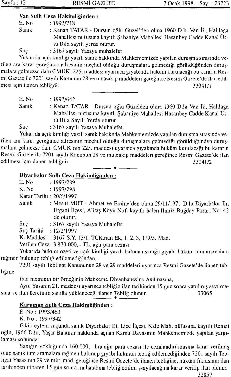 Suç : 3167 sayılı Yasaya muhalefet Yukarıda açık kimliği yazılı sanık hakkında Mahkememizde yapılan duruşma sırasında verilen ara karar gereğince adresinin meçhul olduğu duruşmalara gelmediği