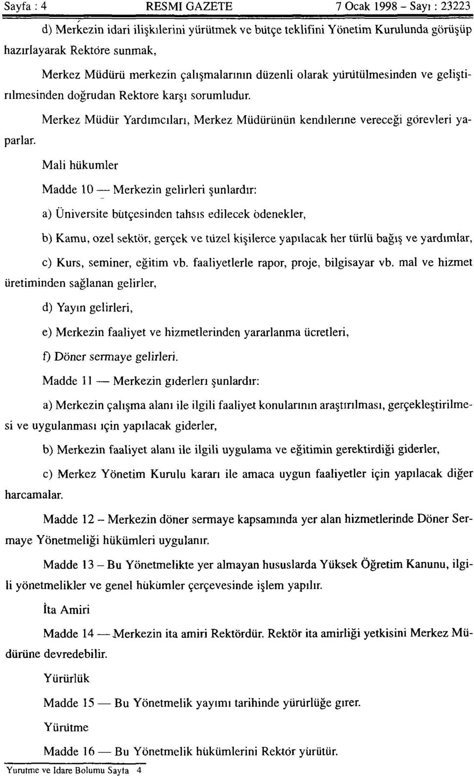 Mali hükümler Madde 10 Merkezin gelirleri şunlardır: a) Üniversite bütçesinden tahsis edilecek ödenekler, b) Kamu, özel sektör, gerçek ve tüzel kişilerce yapılacak her türlü bağış ve yardımlar, c)