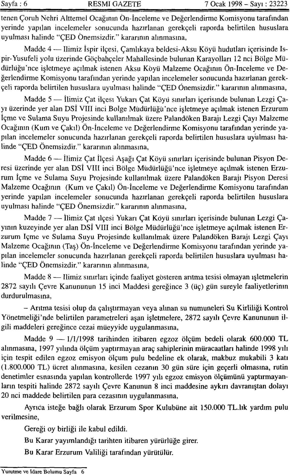 " kararının alınmasına, Madde 4 İlimiz İspir ilçesi, Çamlıkaya beldesi-aksu Köyü hudutları içerisinde İspir-Yusufeli yolu üzerinde Göçbahçeler Mahallesinde bulunan Karayolları 12 nci Bölge