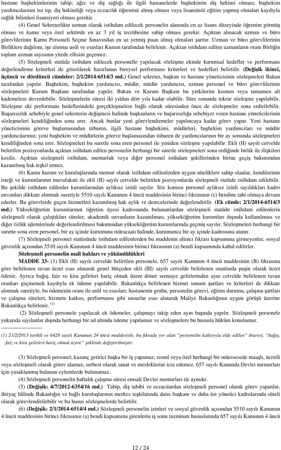 (4) Genel Sekreterlikte uzman olarak istihdam edilecek personelin alanında en az lisans düzeyinde öğrenim görmüş olması ve kamu veya özel sektörde en az 3 yıl iş tecrübesine sahip olması gerekir.