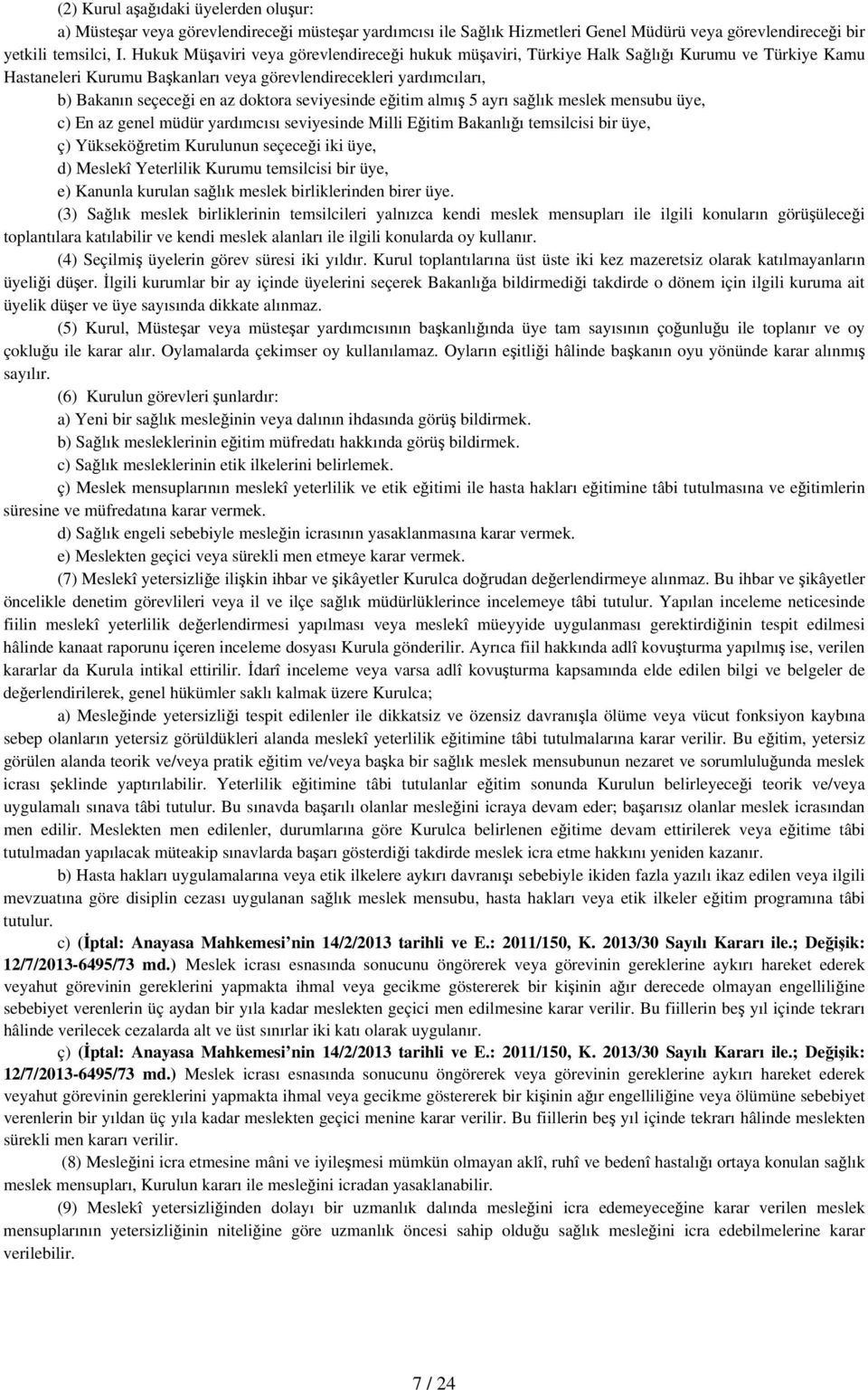 seviyesinde eğitim almış 5 ayrı sağlık meslek mensubu üye, c) En az genel müdür yardımcısı seviyesinde Milli Eğitim Bakanlığı temsilcisi bir üye, ç) Yükseköğretim Kurulunun seçeceği iki üye, d)