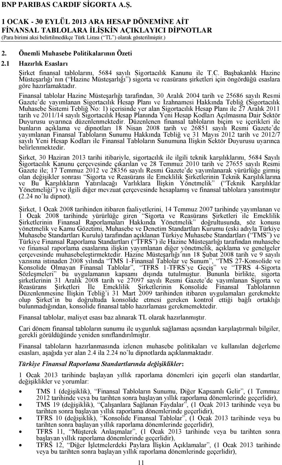 Finansal tablolar Hazine Müsteşarlığı tarafından, 30 Aralık 2004 tarih ve 25686 sayılı Resmi Gazete de yayımlanan Sigortacılık Hesap Planı ve İzahnamesi Hakkında Tebliğ (Sigortacılık Muhasebe Sistemi