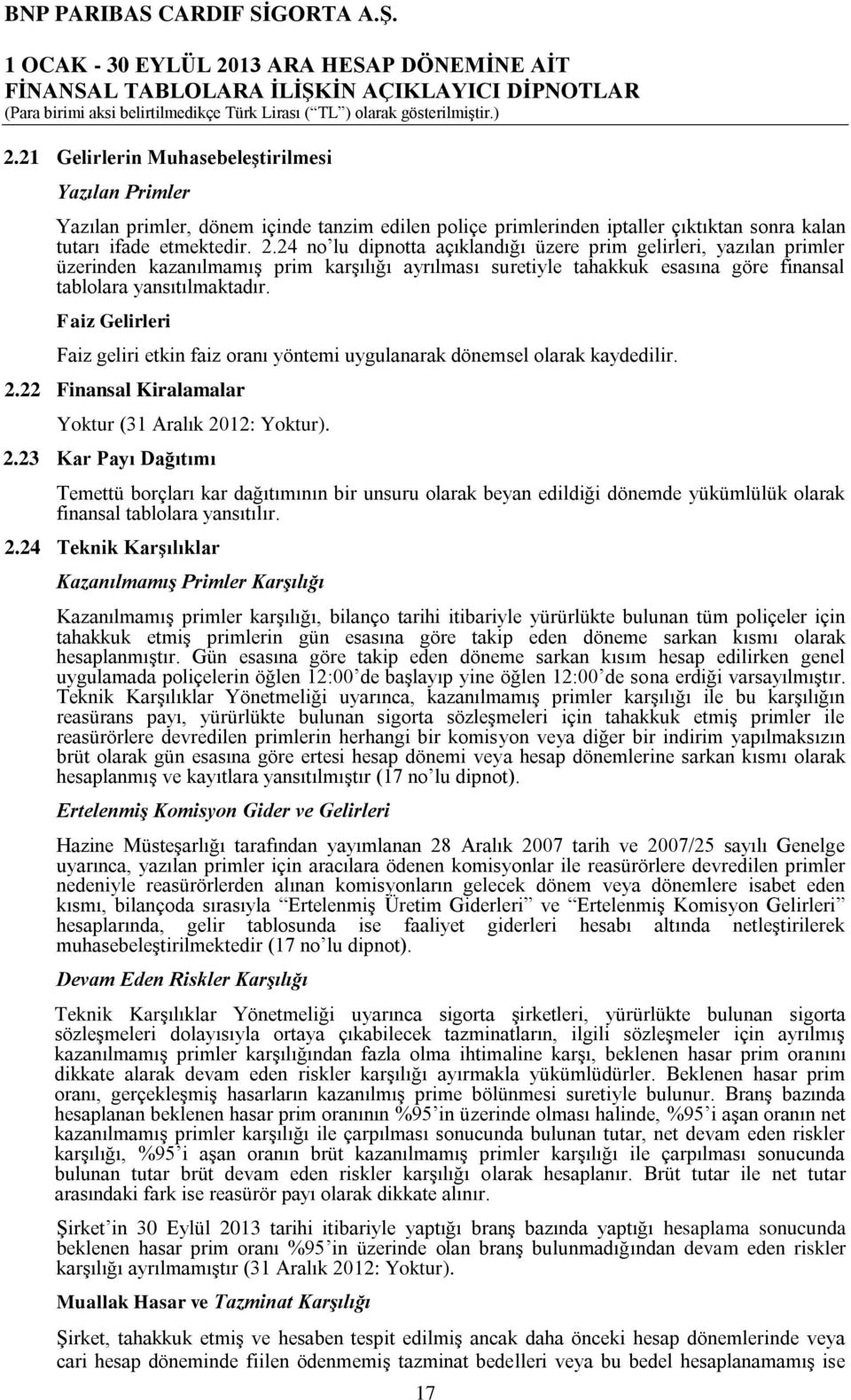 Faiz Gelirleri Faiz geliri etkin faiz oranı yöntemi uygulanarak dönemsel olarak kaydedilir. 2.