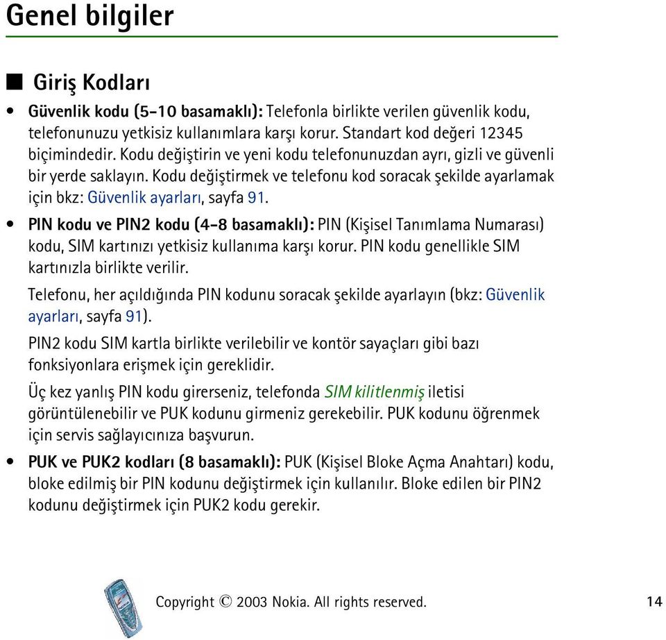 PIN kodu ve PIN2 kodu (4-8 basamaklý): PIN (Kiþisel Tanýmlama Numarasý) kodu, SIM kartýnýzý yetkisiz kullanýma karþý korur. PIN kodu genellikle SIM kartýnýzla birlikte verilir.