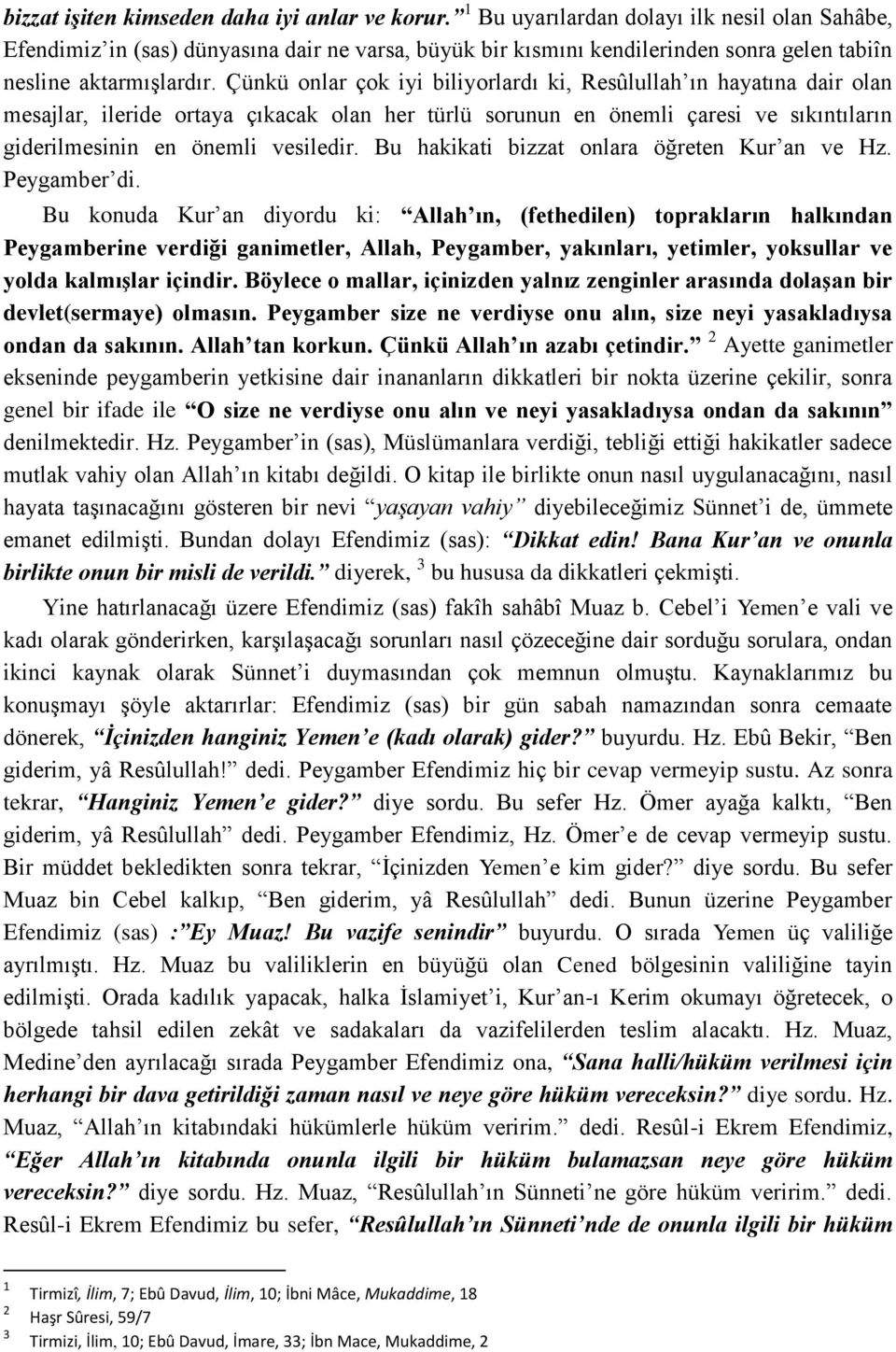 Çünkü onlar çok iyi biliyorlardı ki, Resûlullah ın hayatına dair olan mesajlar, ileride ortaya çıkacak olan her türlü sorunun en önemli çaresi ve sıkıntıların giderilmesinin en önemli vesiledir.